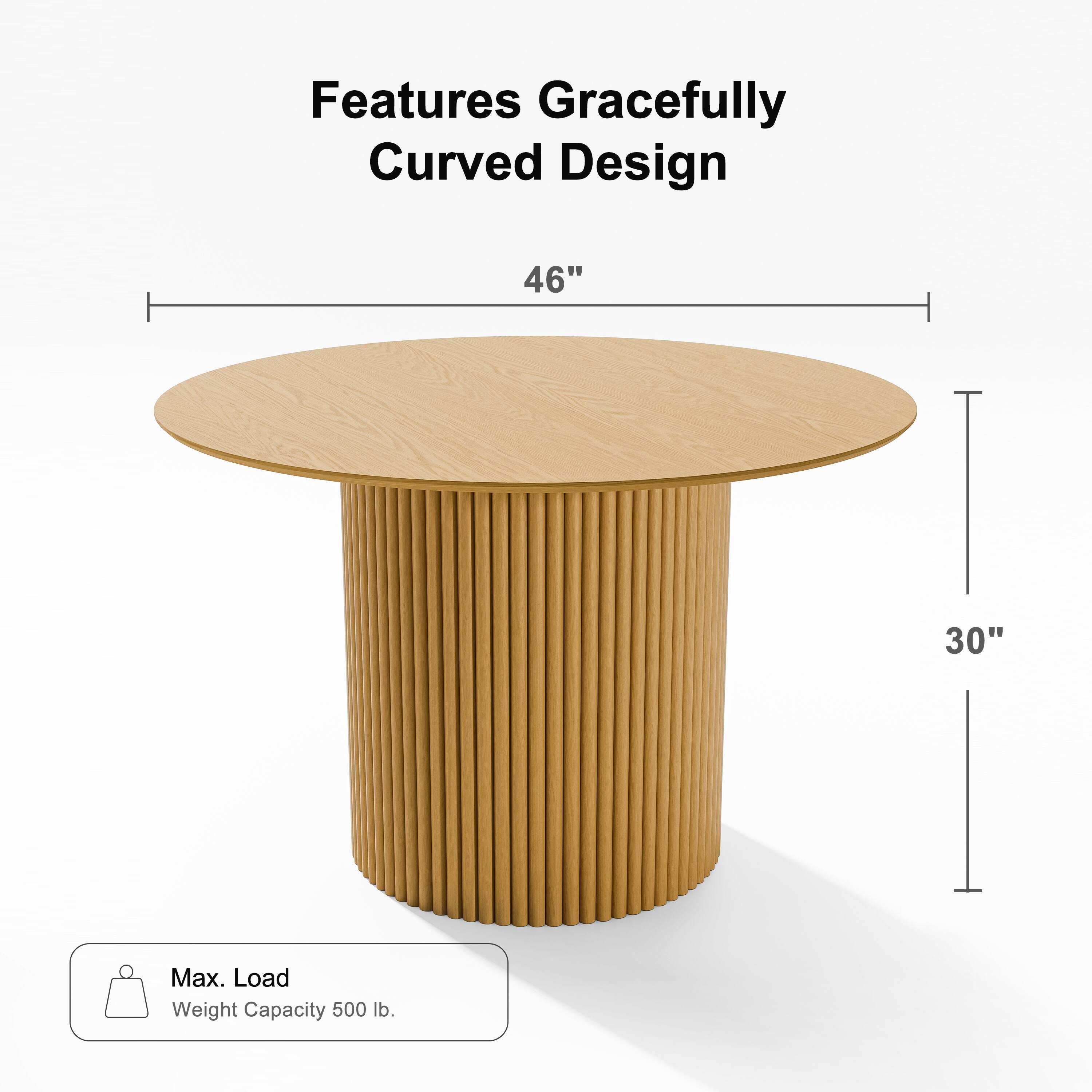 Features: Gracefully Curved Design  
46" Diameter  
30" Height  
Max. Load: Weight Capacity 500 lb.