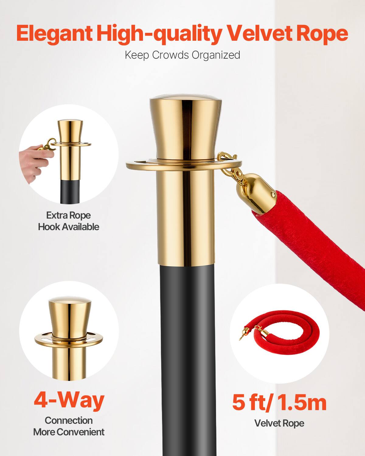 Elegant High-quality Velvet Rope  
Keep Crowds Organized  

Extra Rope Hook Available  

4-Way Connection  
More Convenient  

5 ft/1.5m Velvet Rope