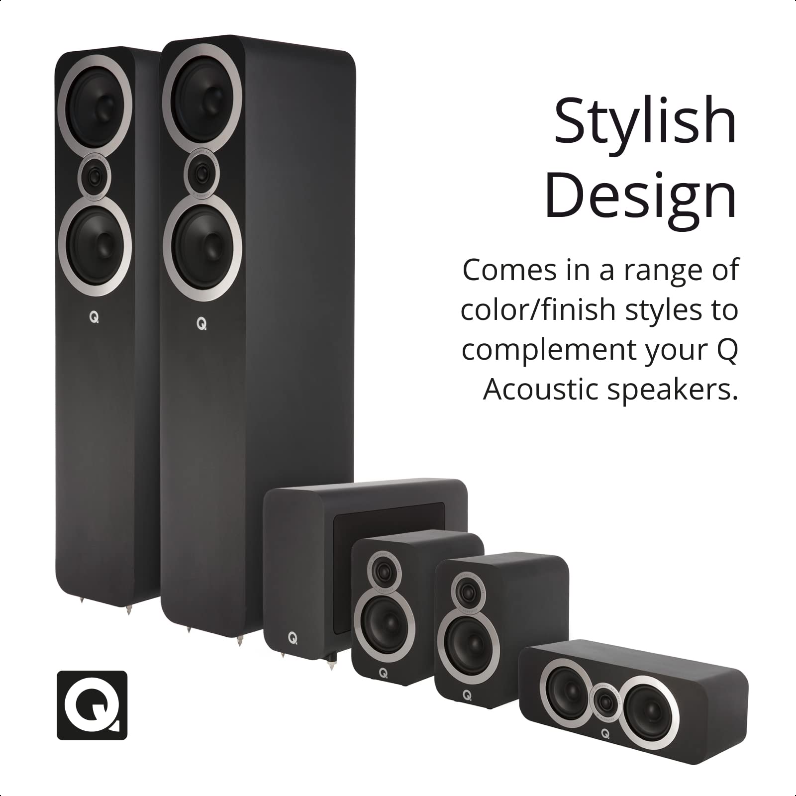 Stylish Design  
Comes in a range of color/finish styles to complement your Q Acoustic speakers.