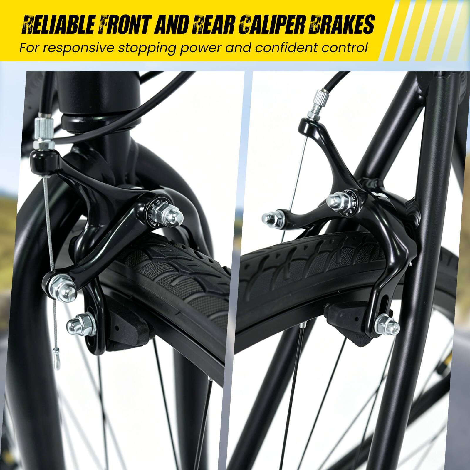 RELIABLE FRONT AND REAR CALIPER BRAKES  
For responsive stopping power and confident control