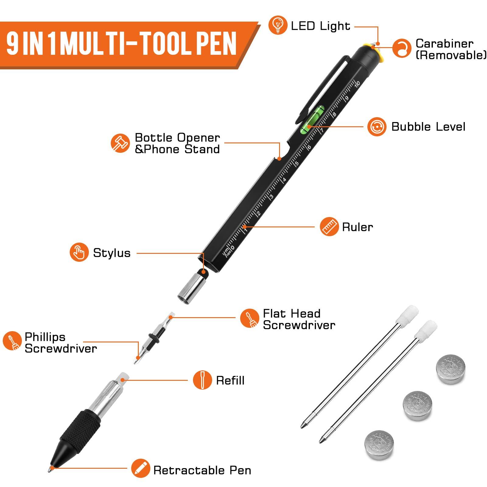 9 IN 1 MULTI-TOOL PEN

- LED Light
- Carabiner (Removable)
- Bubble Level
- Ruler
- Stylus
- Phillips Screwdriver
- Refill
- Retractable Pen
- Flat Head Screwdriver
- Bottle Opener & Phone Stand