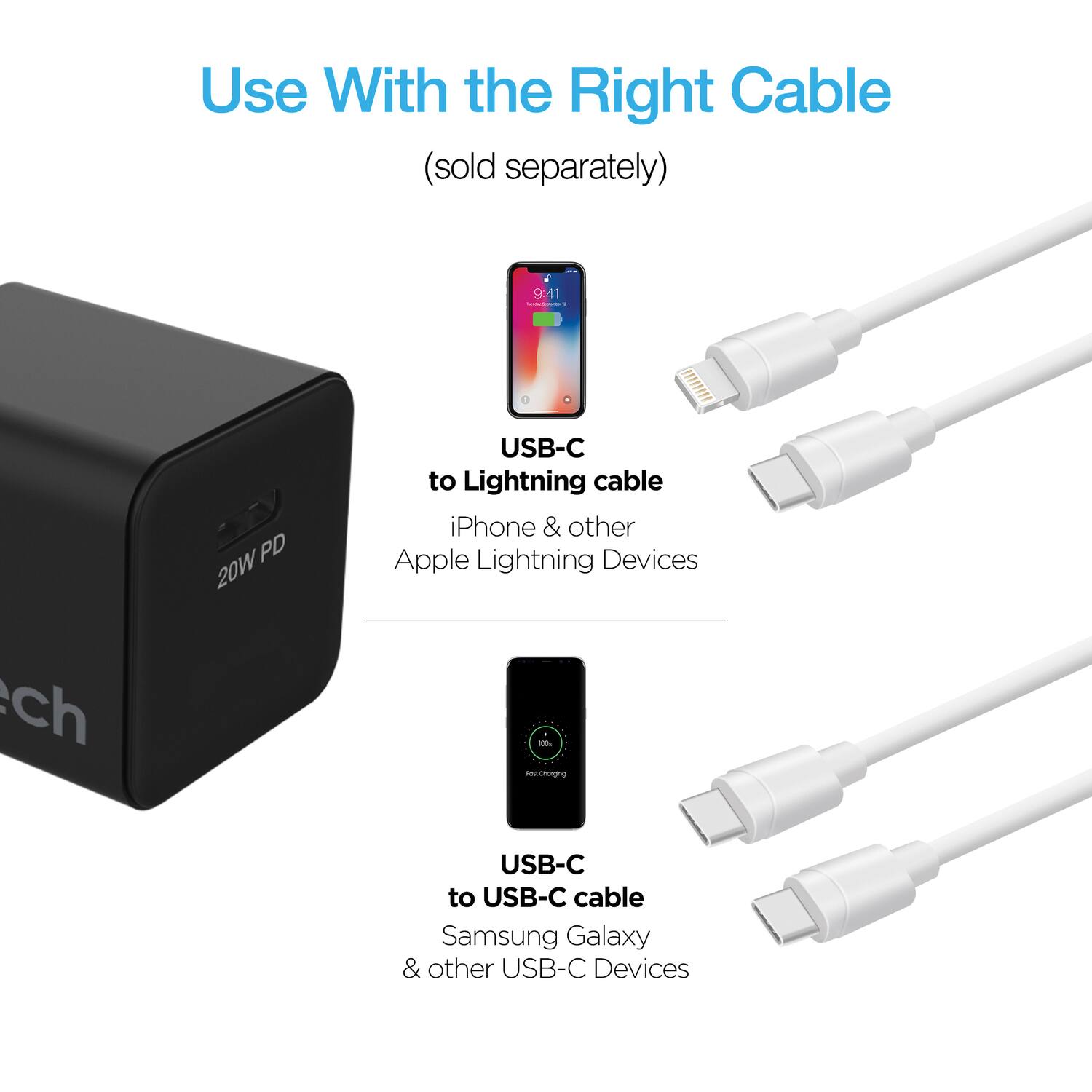 Use With the Right Cable  
(sold separately)

USB-C to Lightning cable  
iPhone & other Apple Lightning Devices

USB-C to USB-C cable  
Samsung Galaxy & other USB-C Devices