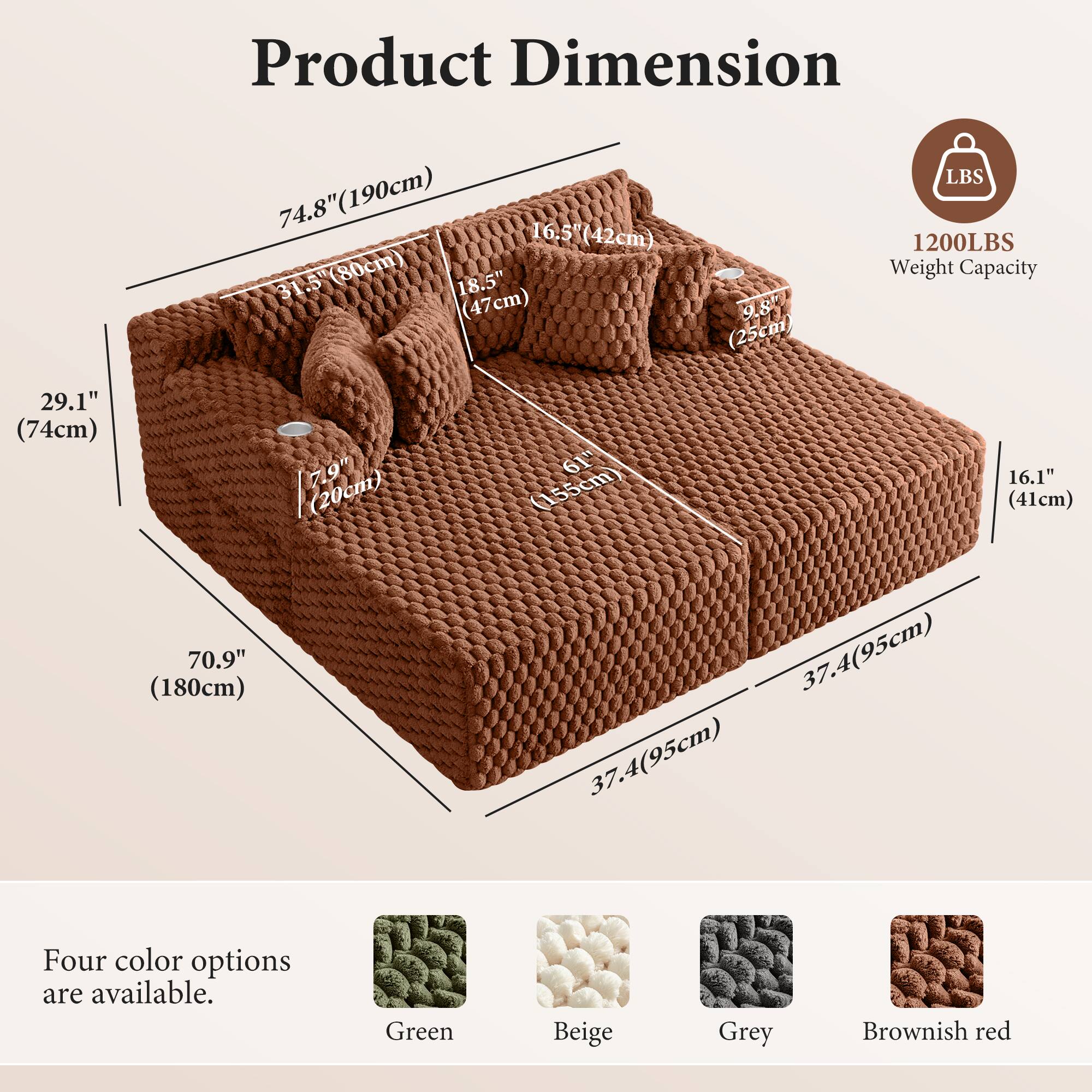 Product Dimension

- 74.8" (190cm)
- 31.5" (80cm)
- 18.5" (47cm)
- 9.8" (25cm)
- 29.1" (74cm)
- 70.9" (180cm)
- 37.4" (95cm)
- 37.4" (95cm)
- 16.1" (41cm)
- 6.5" (16.5cm)
- 7.9" (20cm)

Weight Capacity: 1200LBS

Four color options are available:
- Green
- Beige
- Grey
- Brownish red