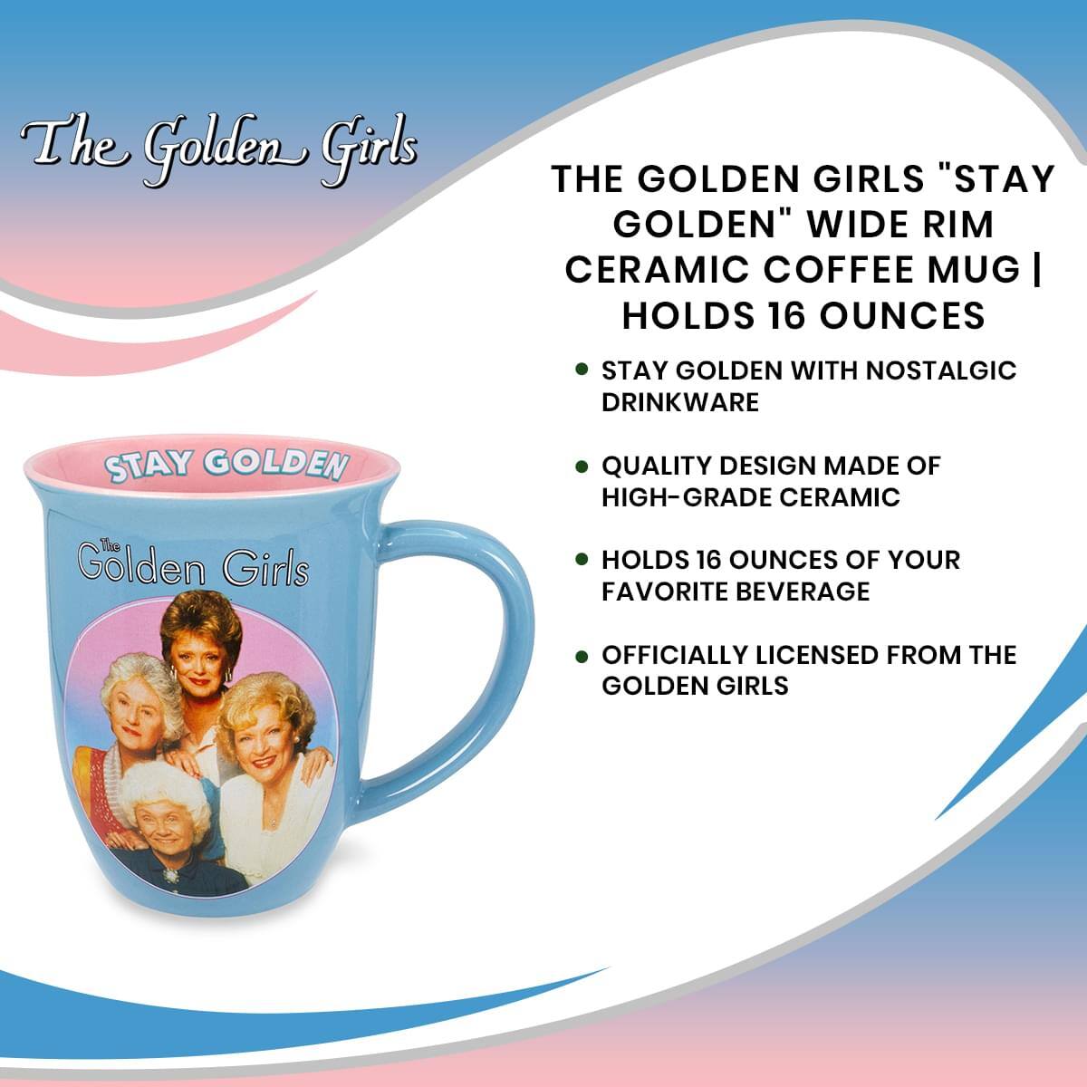 The Golden Girls

THE GOLDEN GIRLS "STAY GOLDEN" WIDE RIM CERAMIC COFFEE MUG | HOLDS 16 OUNCES

- STAY GOLDEN WITH NOSTALGIC DRINKWARE
- QUALITY DESIGN MADE OF HIGH-GRADE CERAMIC
- HOLDS 16 OUNCES OF YOUR FAVORITE BEVERAGE
- OFFICIALLY LICENSED FROM THE GOLDEN GIRLS