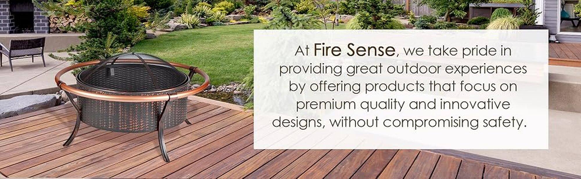 At Fire Sense, we take pride in providing great outdoor experiences by offering products that focus on premium quality and innovative designs, without compromising safety.