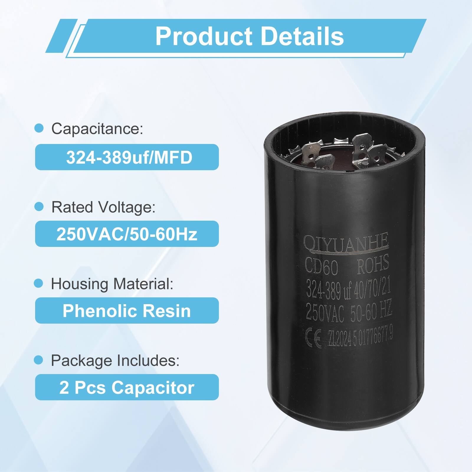 Product Details

- Capacitance: 324-389uf/MFD
- Rated Voltage: 250VAC/50-60Hz
- Housing Material: Phenolic Resin
- Package Includes: 2 Pcs Capacitor

QIYUANHE CD60 ROHS 324-389 uf 40/70/21 250VAC 50-60 HZ CE Z71.2024 5 017766779