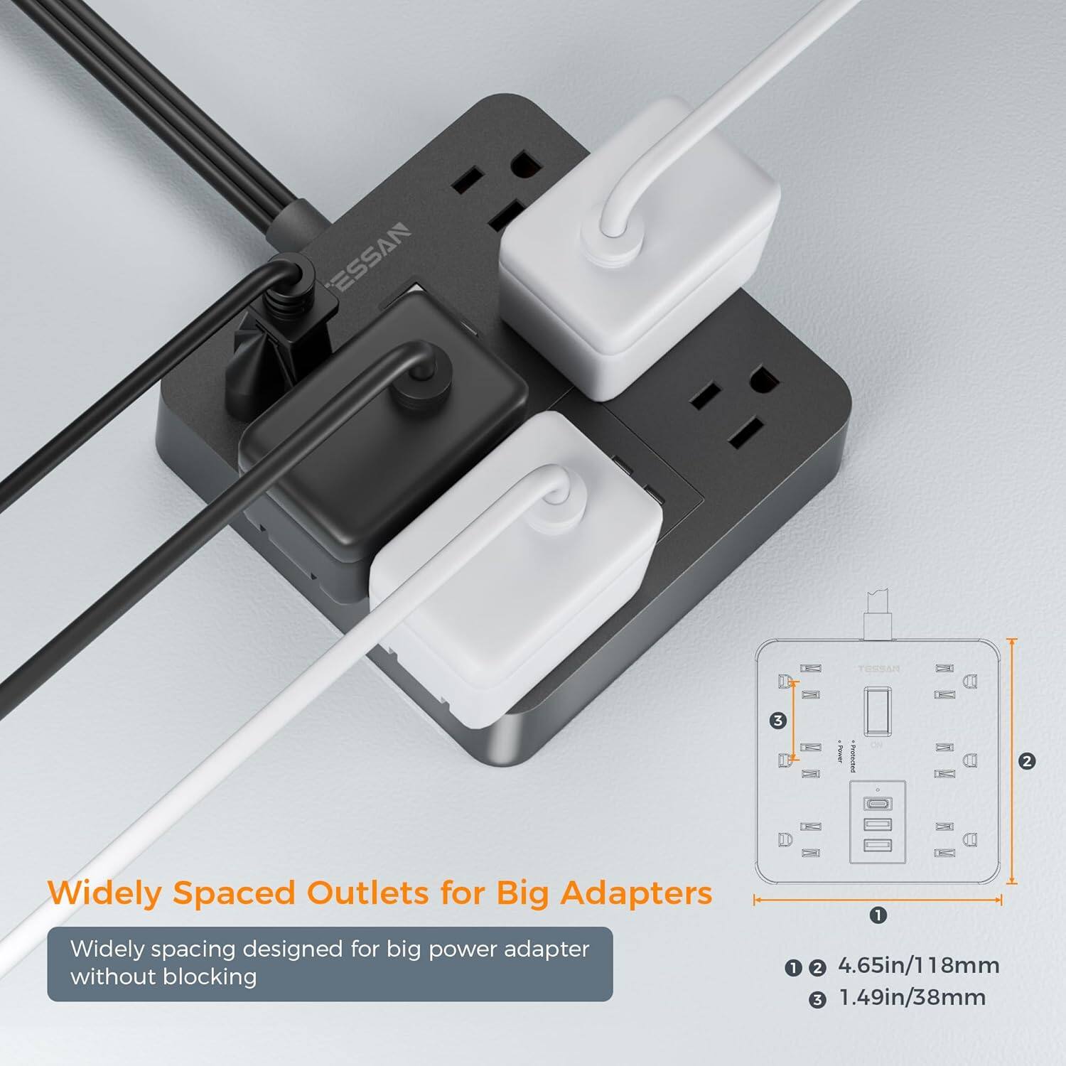ESSAN OMBAN 3 2

Widely Spaced Outlets for Big Adapters

Widely spacing designed for big power adapter without blocking

1 1 2 4.65in/118mm

3 1.49in/38mm