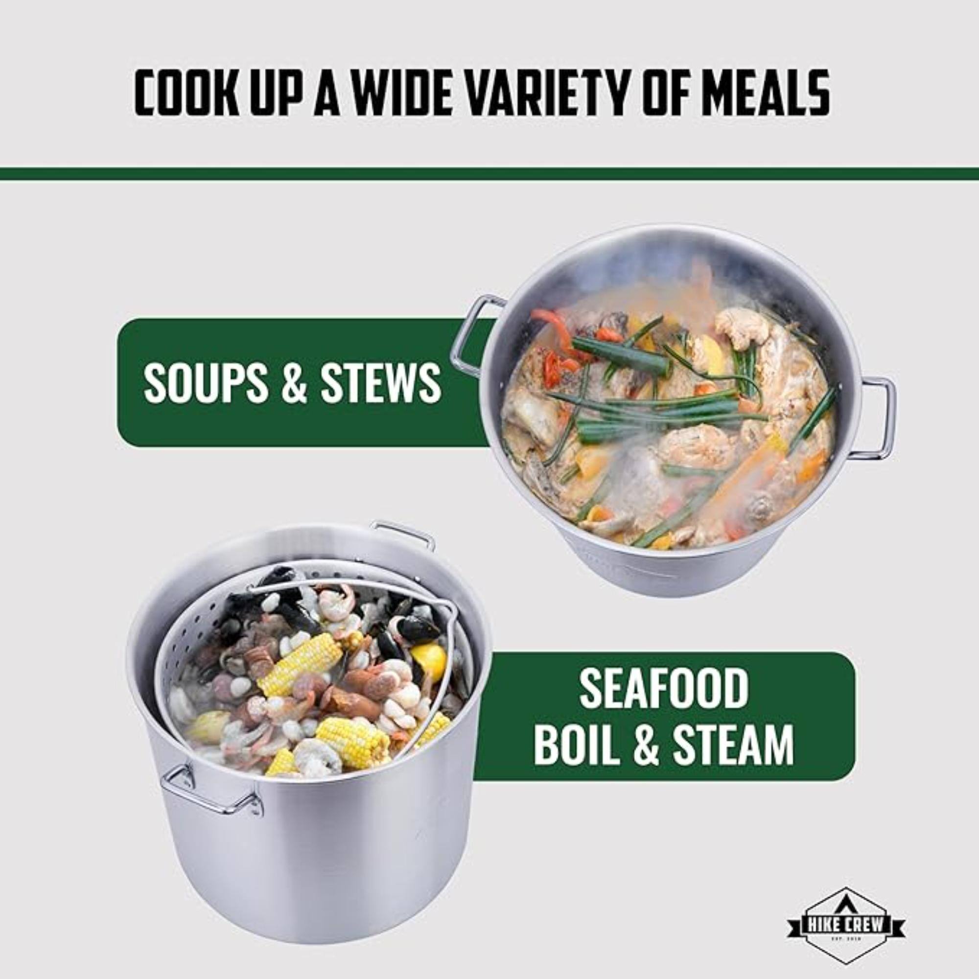COOK UP A WIDE VARIETY OF MEALS
SOUPS & STEWS
SEAFOOD BOIL & STEAM
HIKE CREW