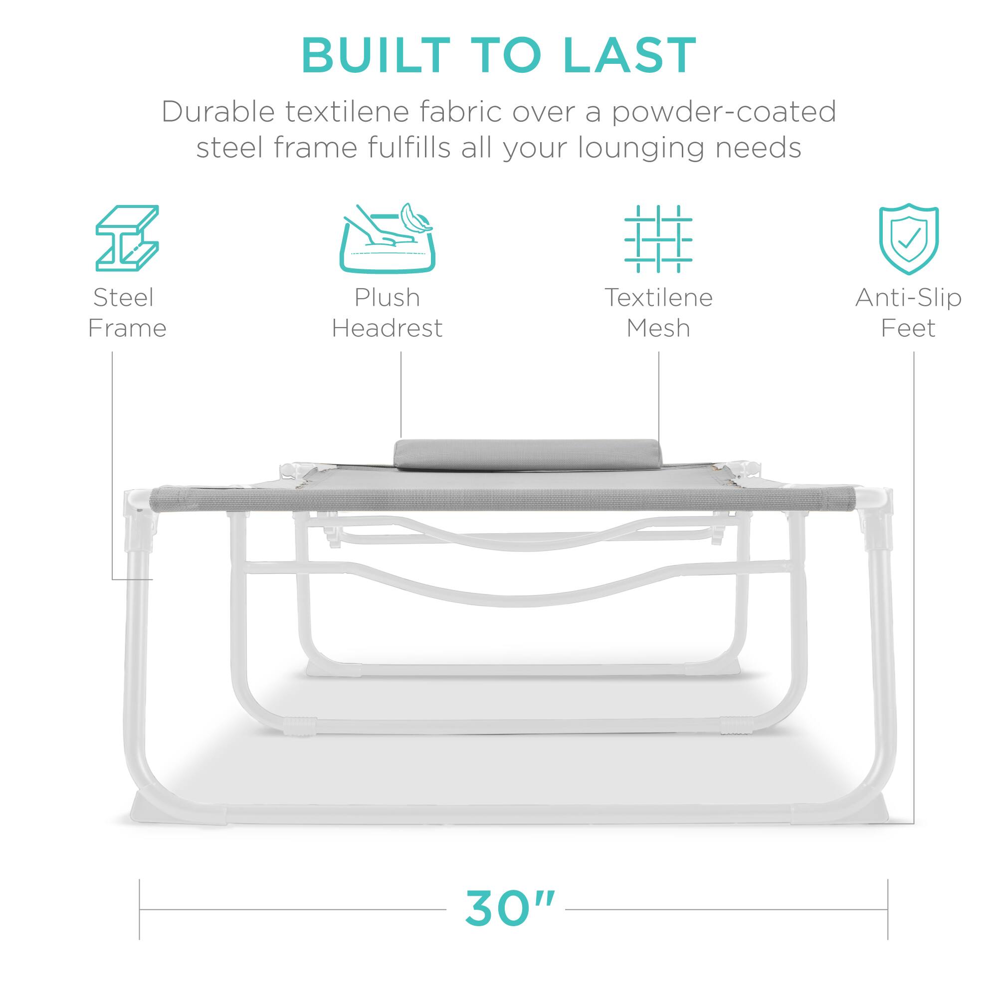 BUILT TO LAST

Durable textilene fabric over a powder-coated steel frame fulfills all your lounging needs

- Steel Frame
- Plush Headrest
- Textilene Mesh
- Anti-Slip Feet

30"
