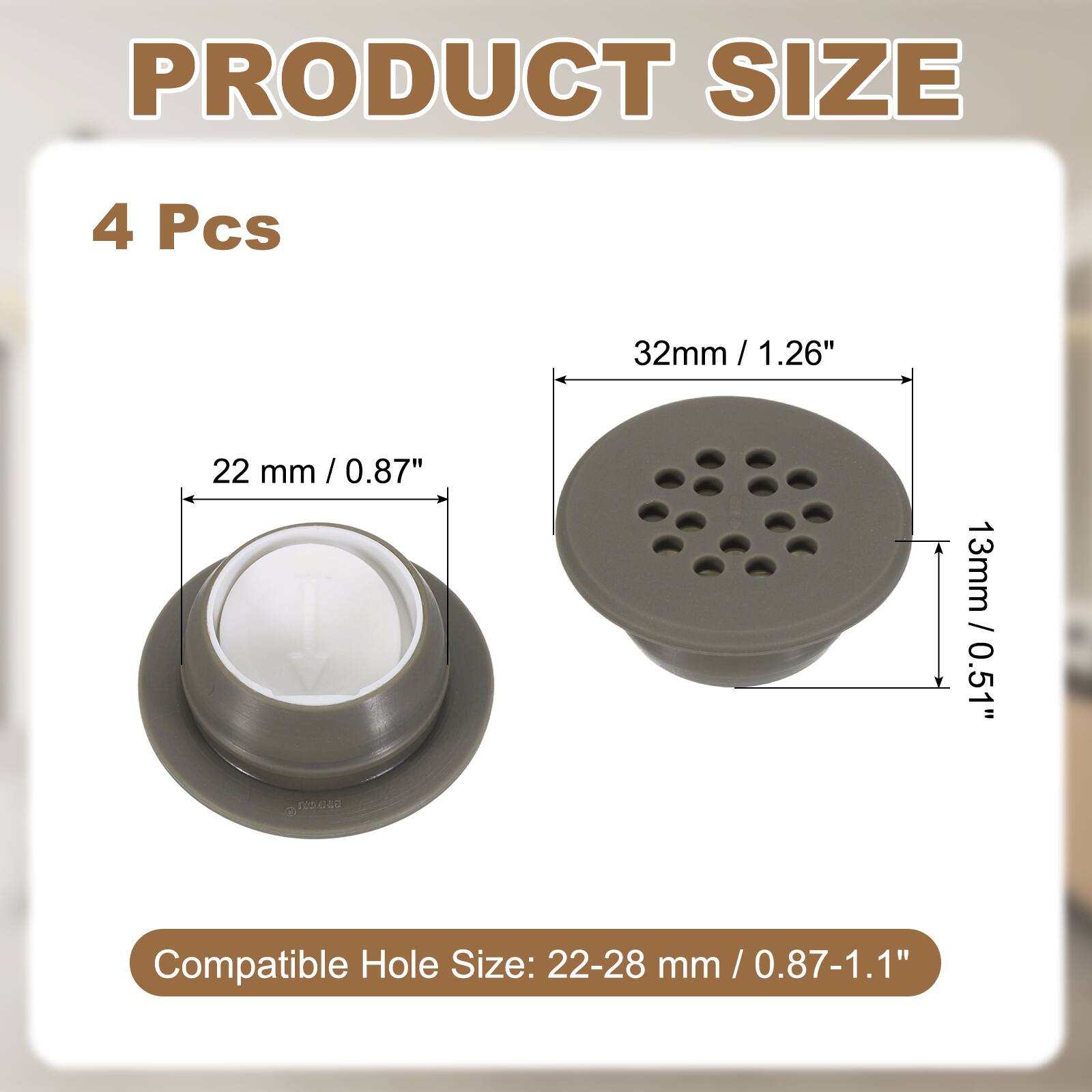 PRODUCT SIZE

4 Pcs

32mm / 1.26"  
22 mm / 0.87"  
13mm / 0.51"  

Compatible Hole Size: 22-28 mm / 0.87-1.1"