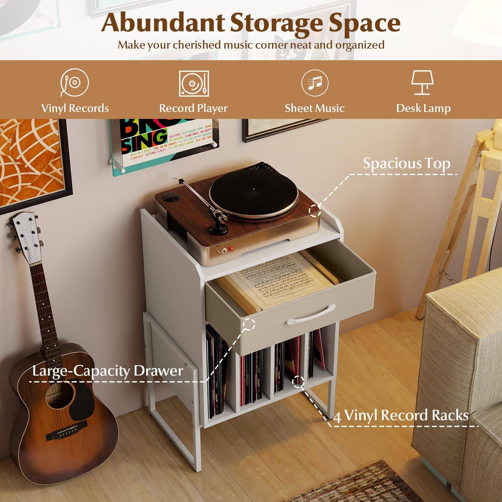 Abundant Storage Space  
Make your cherished music corner neat and organized

- Vinyl Records
- Record Player
- Sheet Music
- Desk Lamp

Spacious Top  
Large-Capacity Drawer  
4 Vinyl Record Racks
