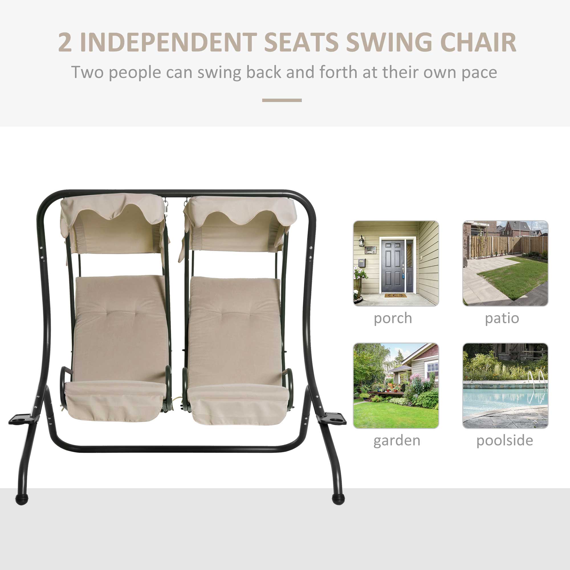 2 INDEPENDENT SEATS SWING CHAIR  
Two people can swing back and forth at their own pace  

porch  
patio  
garden  
poolside