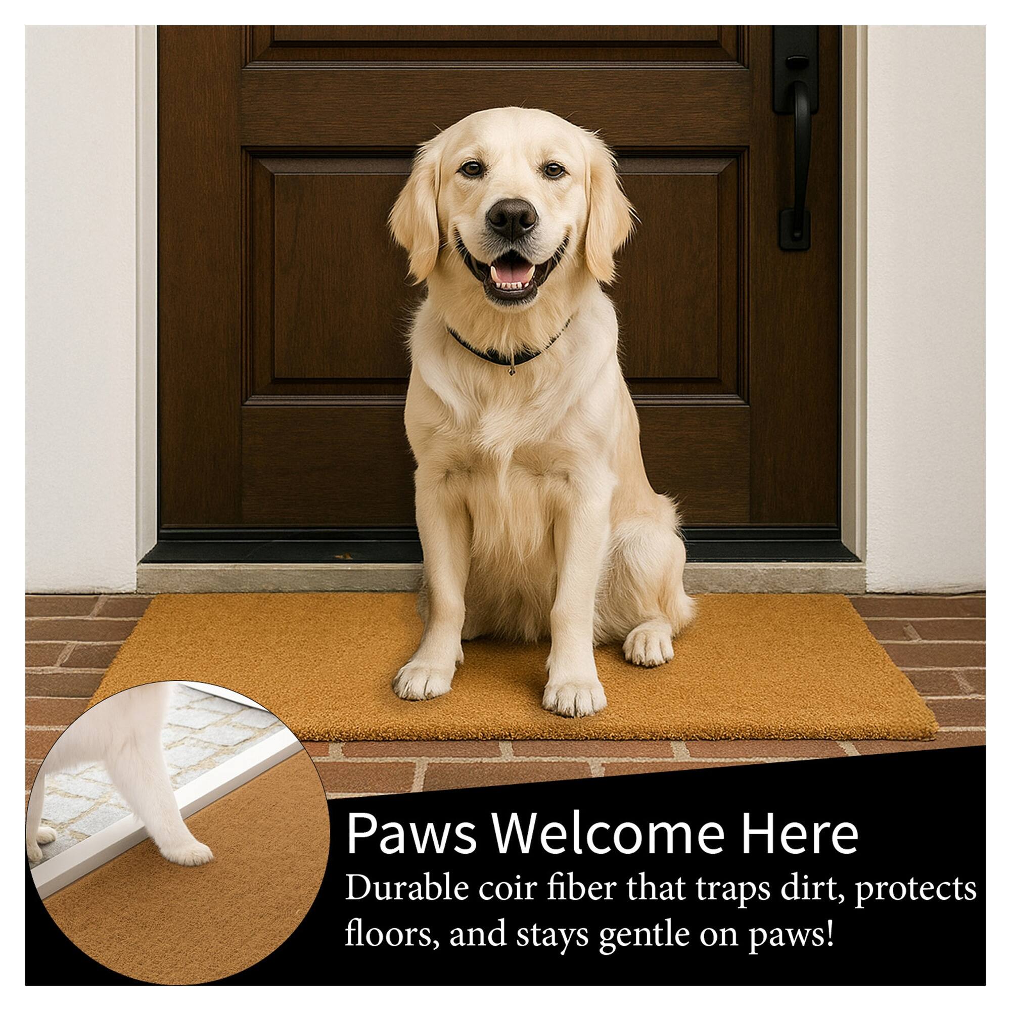 Paws Welcome Here  
Durable coir fiber that traps dirt, protects floors, and stays gentle on paws!