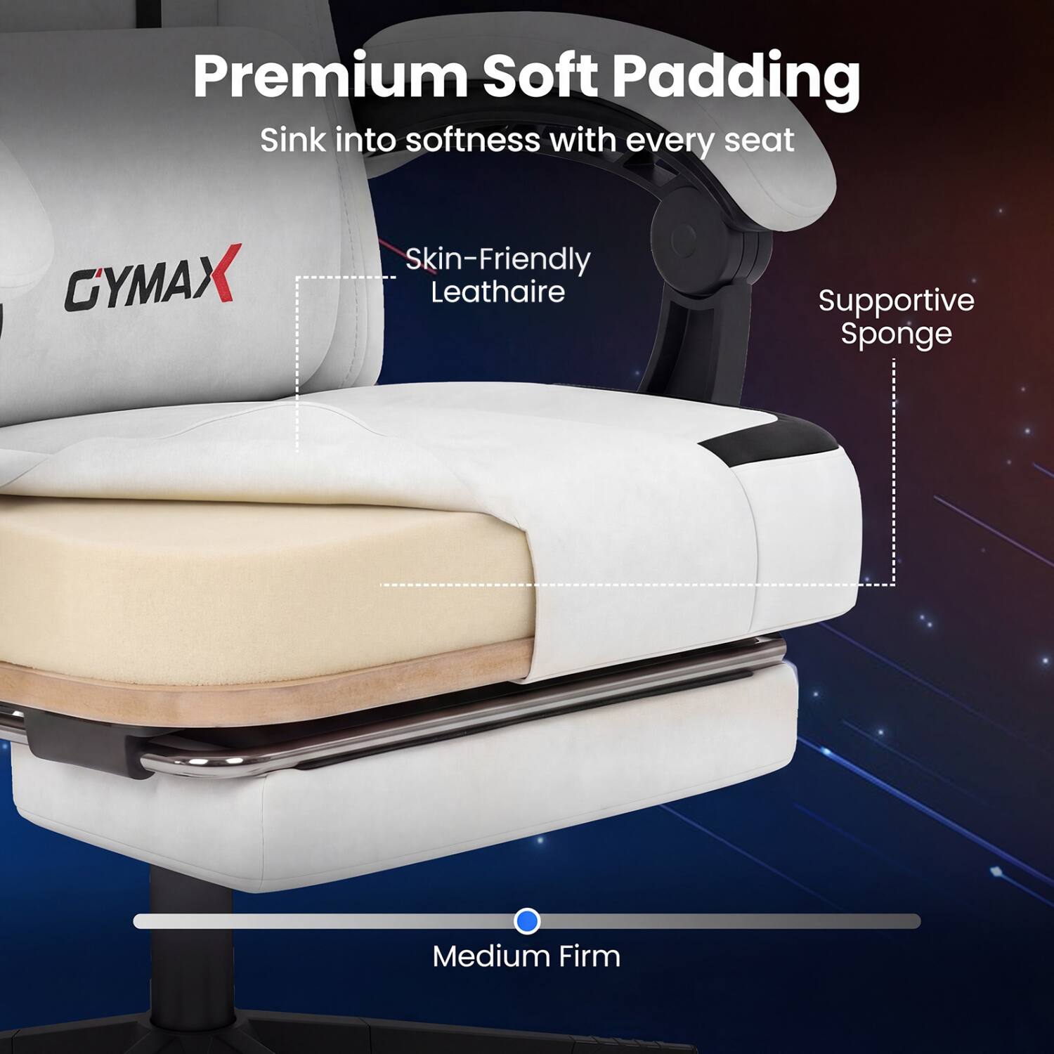 Premium Soft Padding  
Sink into softness with every seat  

GYMAX  
Skin-Friendly Leathaire  
Supportive Sponge  
Medium Firm
