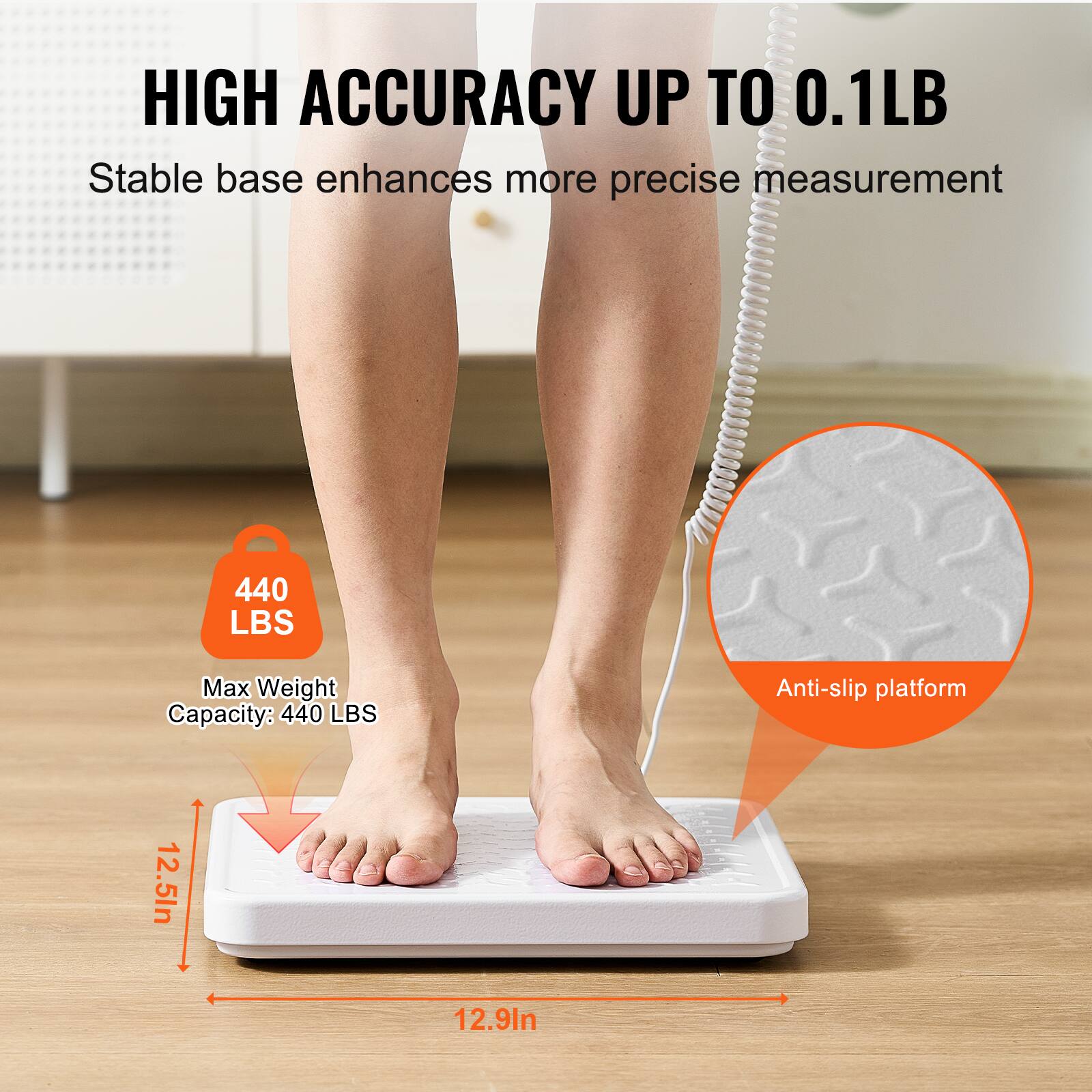 HIGH ACCURACY UP TO 0.1LB  
Stable base enhances more precise measurement  

440 LBS  
Max Weight Capacity: 440 LBS  

Anti-slip platform  

12.5in  
12.9in