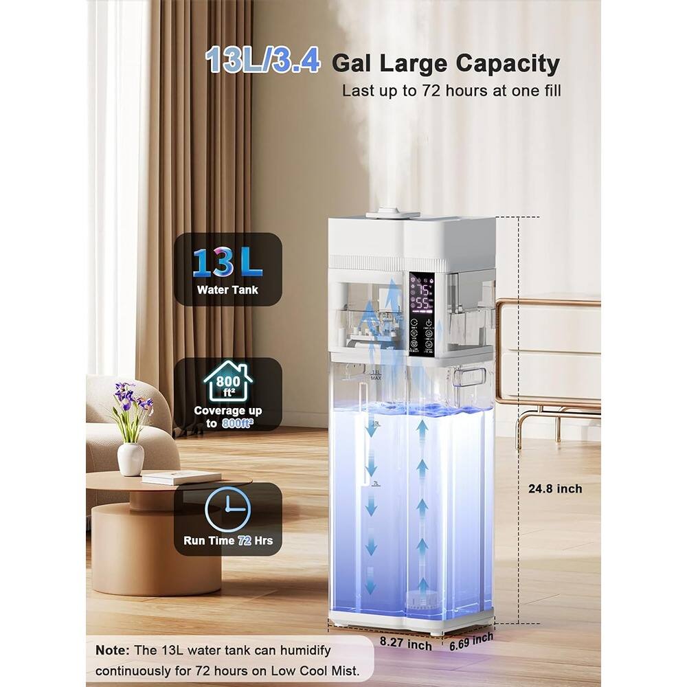 13L/3.4 Gal Large Capacity  
Last up to 72 hours at one fill  

13L Water Tank  

800 sq ft Coverage up to 800 sq ft  

Run Time 72 Hrs  

Note: The 13L water tank can humidify continuously for 72 hours on Low Cool Mist.  

Dimensions:  
- Height: 24.8 inch  
- Width: 8.27 inch  
- Depth: 6.69 inch