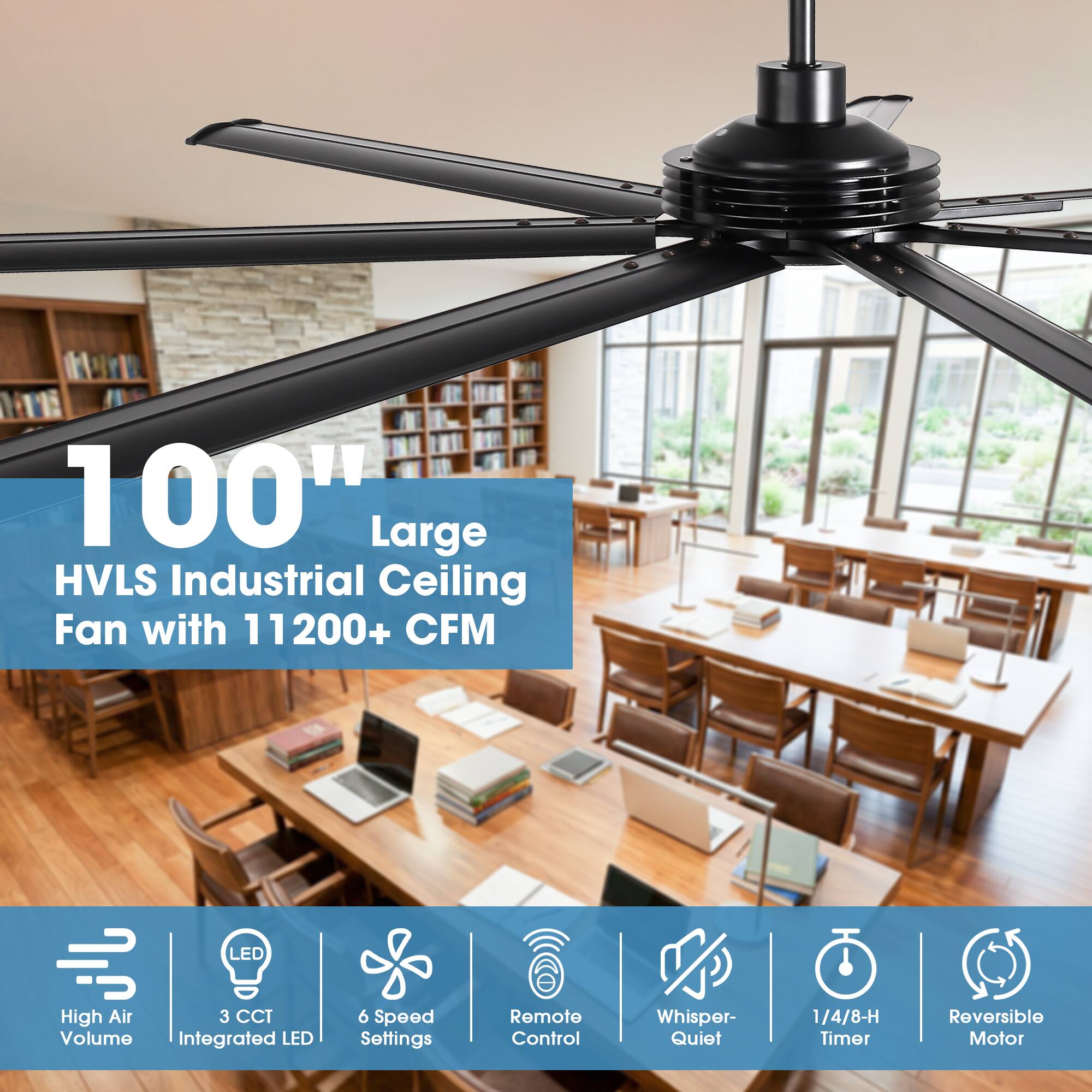 100" Large HVLS Industrial Ceiling Fan with 11200+ CFM  
LED High Air Volume  
3 CCT Integrated LED  
6 Speed Settings  
Remote Control  
Whisper-Quiet  
1/4/8-H Timer  
Reversible Motor