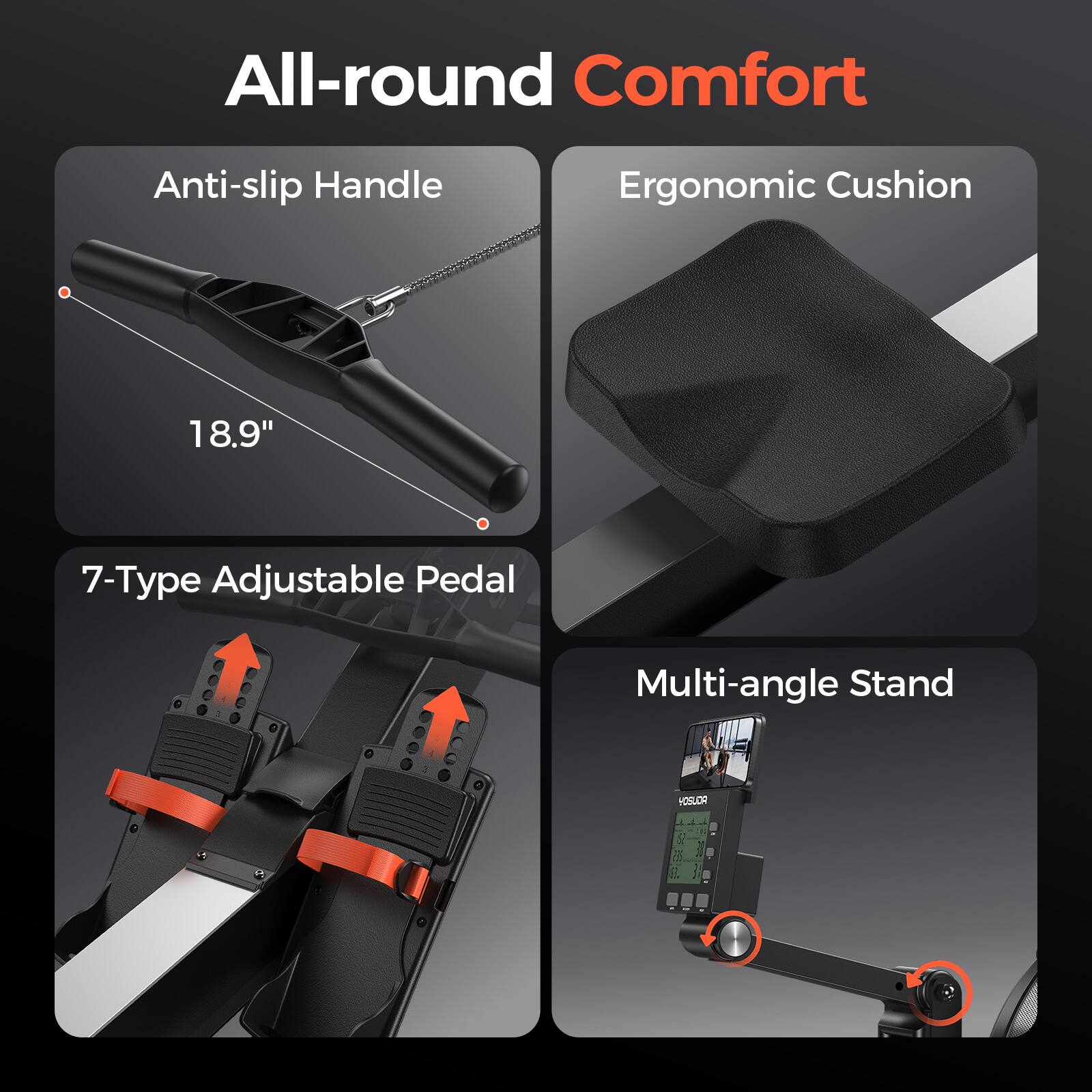 All-round Comfort

Anti-slip Handle

Ergonomic Cushion

18.9"

7-Type Adjustable Pedal

Multi-angle Stand