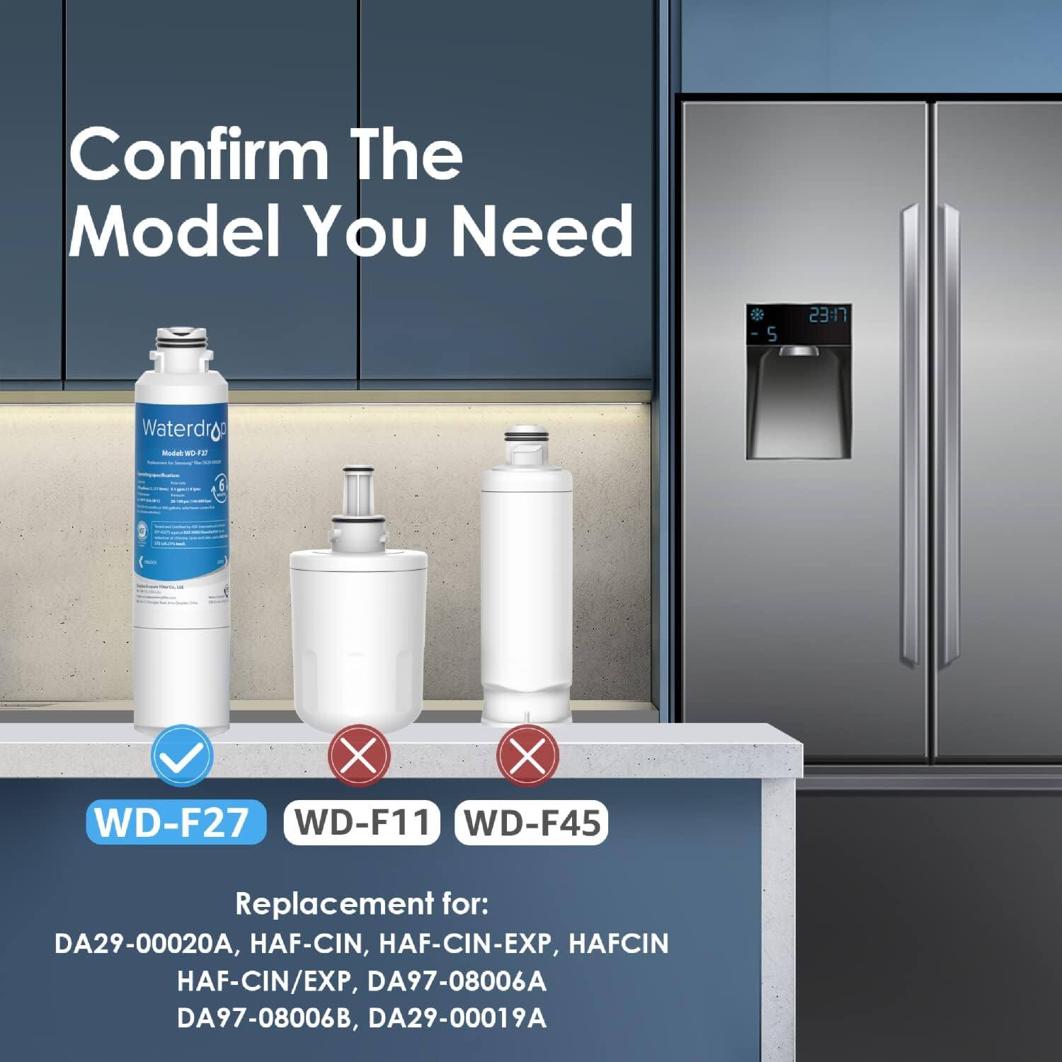 Confirm The Model You Need

Waterdrop

WD-F27 ✔️

WD-F11 ❌

WD-F45 ❌

Replacement for: DA29-00020A, HAF-CIN, HAF-CIN-EXP, HAF-CIN/EXP, DA97-08006A, DA97-08006B, DA29-00019A