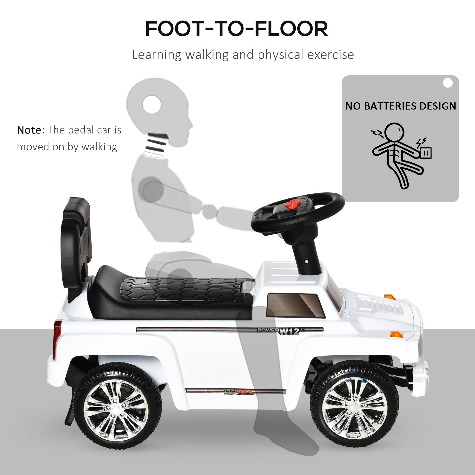 FOOT-TO-FLOOR  
Learning walking and physical exercise  

Note: The pedal car is moved on by walking  

NO BATTERIES DESIGN  

POWER W12 MOTE