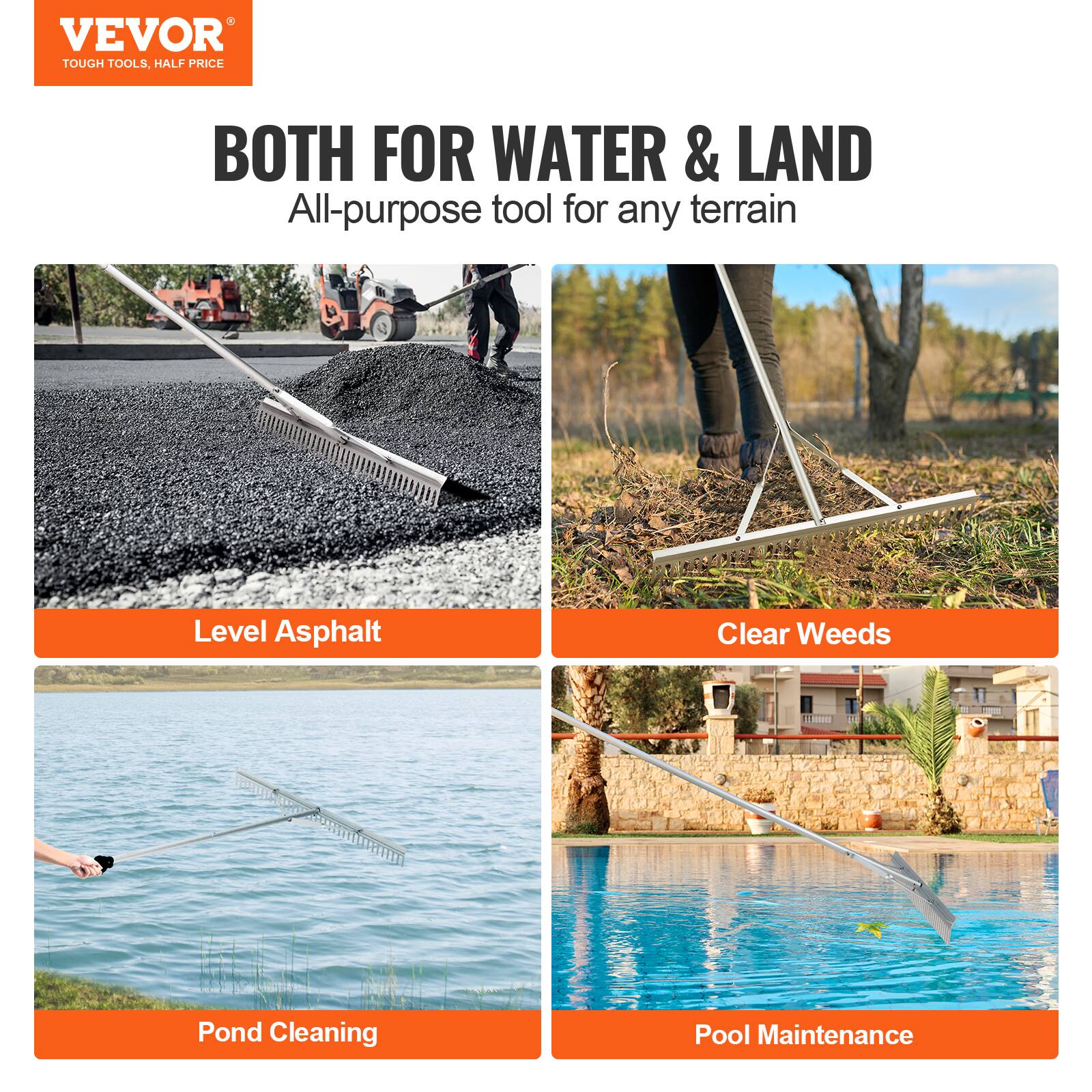 VEVOR  
TOUGH TOOLS, HALF PRICE  

BOTH FOR WATER & LAND  
All-purpose tool for any terrain  

- Level Asphalt  
- Clear Weeds  
- Pond Cleaning  
- Pool Maintenance