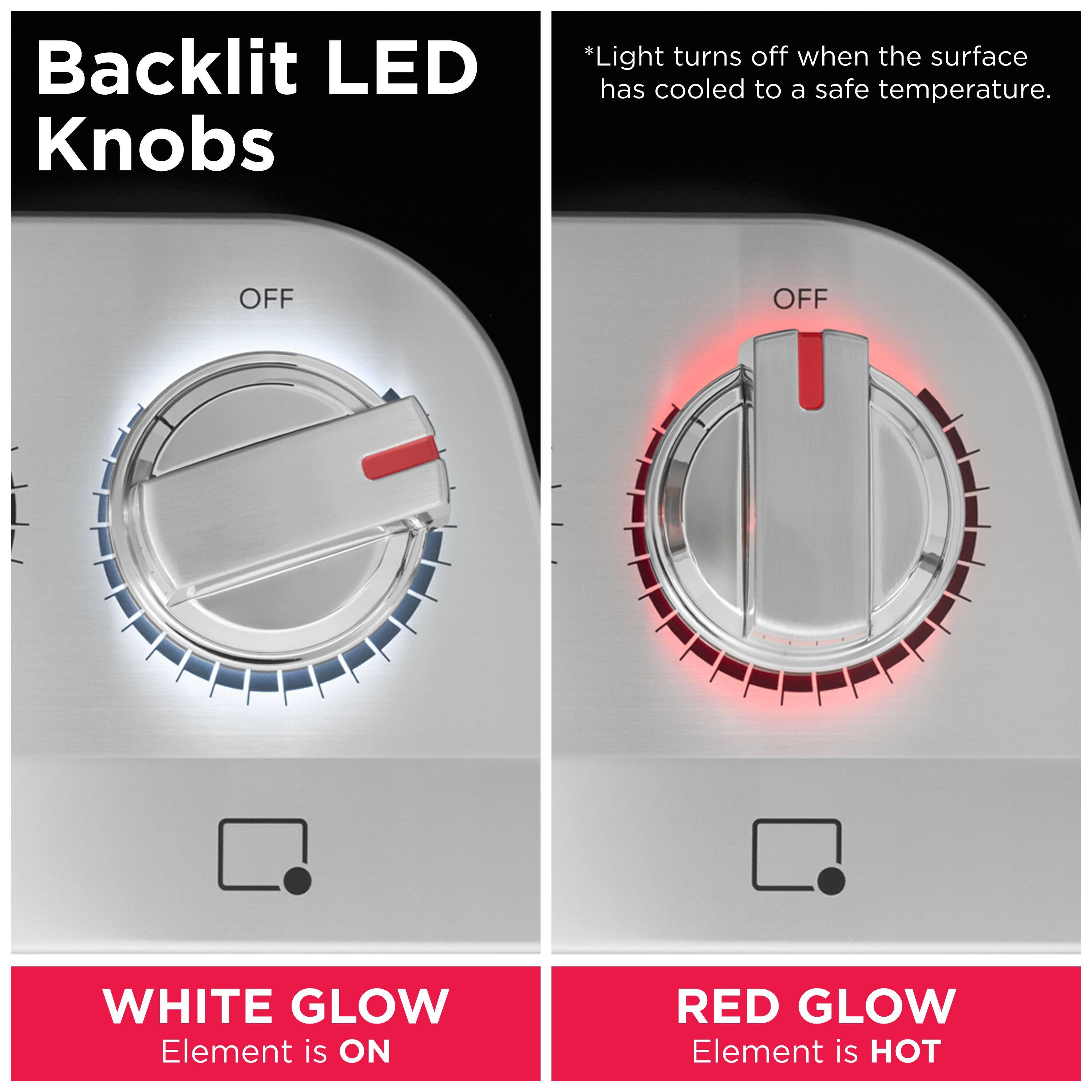 Backlit LED Knobs

*Light turns off when the surface has cooled to a safe temperature.

OFF  
WHITE GLOW  
Element is ON

OFF  
RED GLOW  
Element is HOT