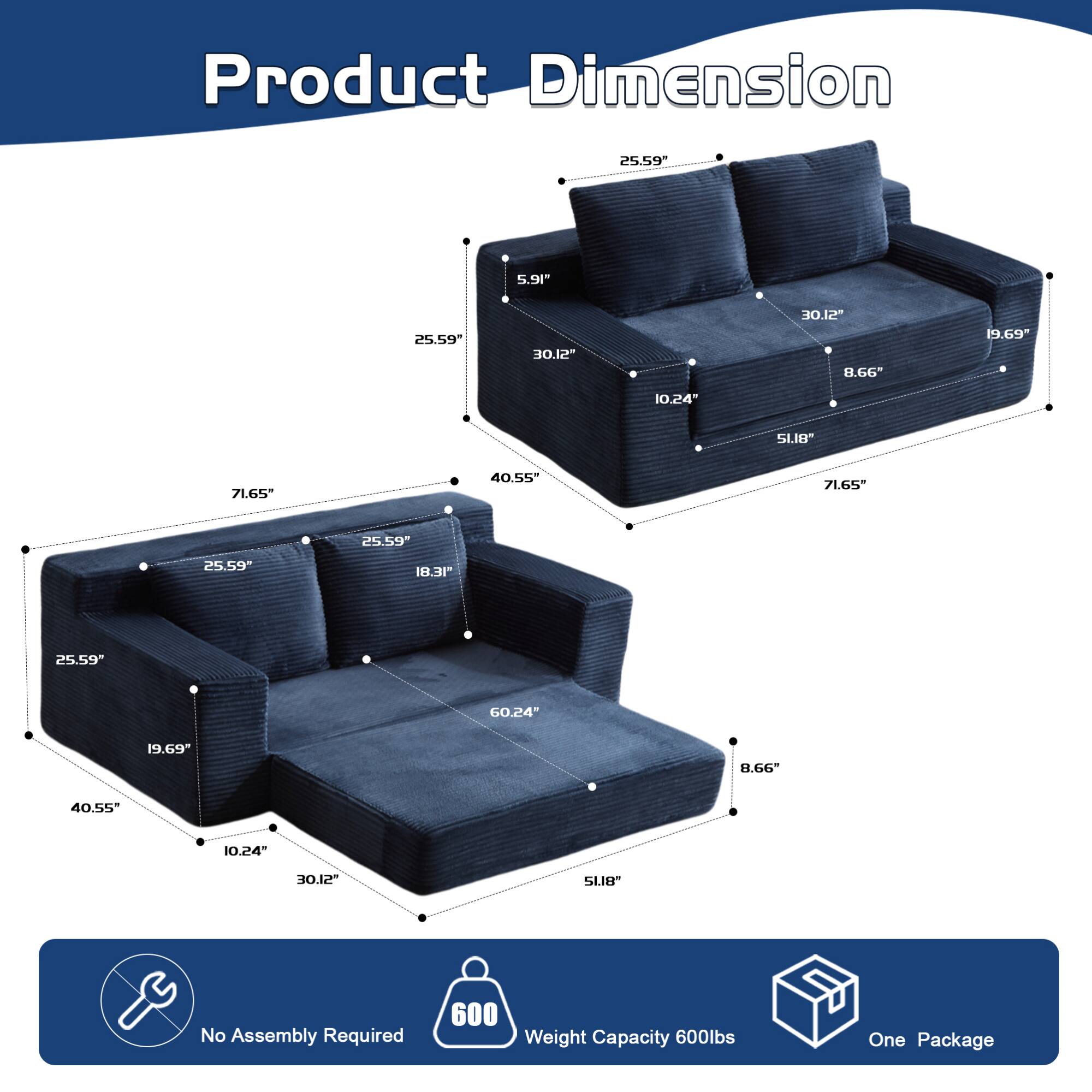 Product Dimension

- 71.65" (length)
- 40.55" (depth)
- 25.59" (height)
- 5.91" (seat height)
- 30.12" (seat depth)
- 10.24" (seat width)
- 8.66" (back height)
- 19.69" (arm height)
- 18.31" (arm width)
- 60.24" (overall width)
- 51.18" (overall depth)
- 51.18" (overall height)

No Assembly Required

Weight Capacity 600lbs

One Package