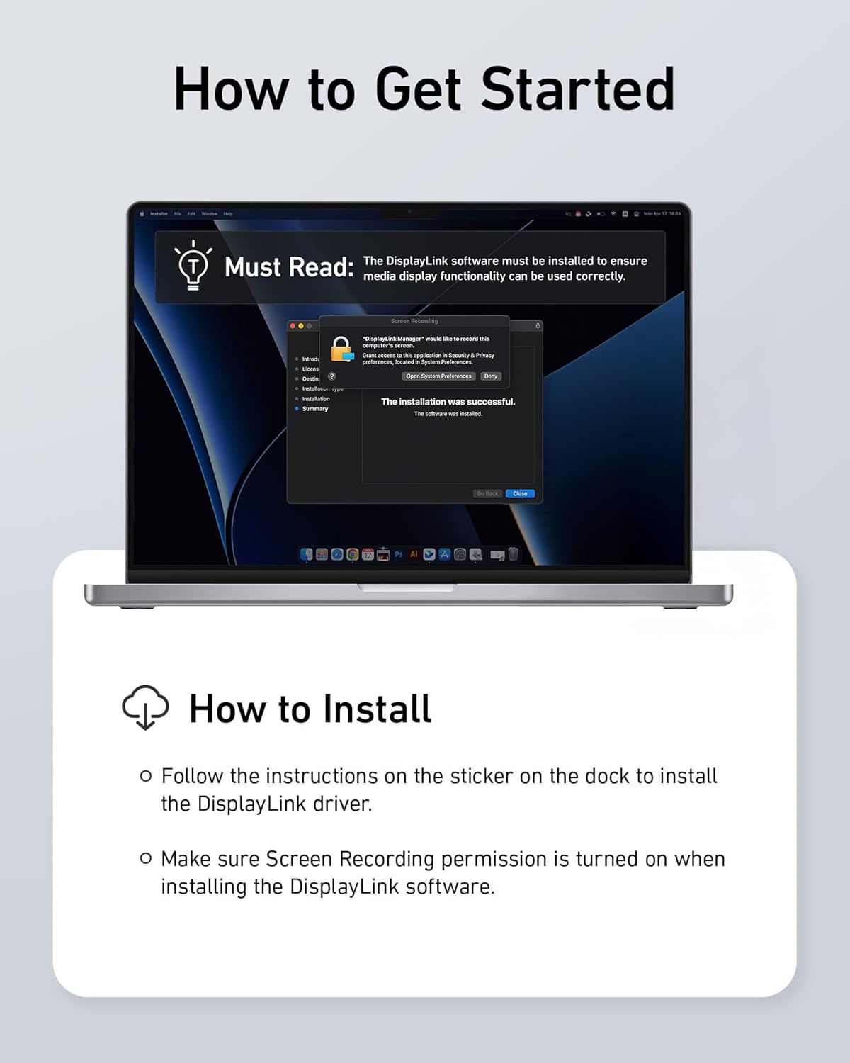 **How to Get Started**

**Must Read:**
The DisplayLink software must be installed to ensure media display functionality can be used correctly.

**Summary:**
- "DisplayLink Manager" was installed.
- The installation was successful.

**How to Install**

- Follow the instructions on the sticker on the dock to install the DisplayLink driver.
- Make sure Screen Recording permission is turned on when installing the DisplayLink software.