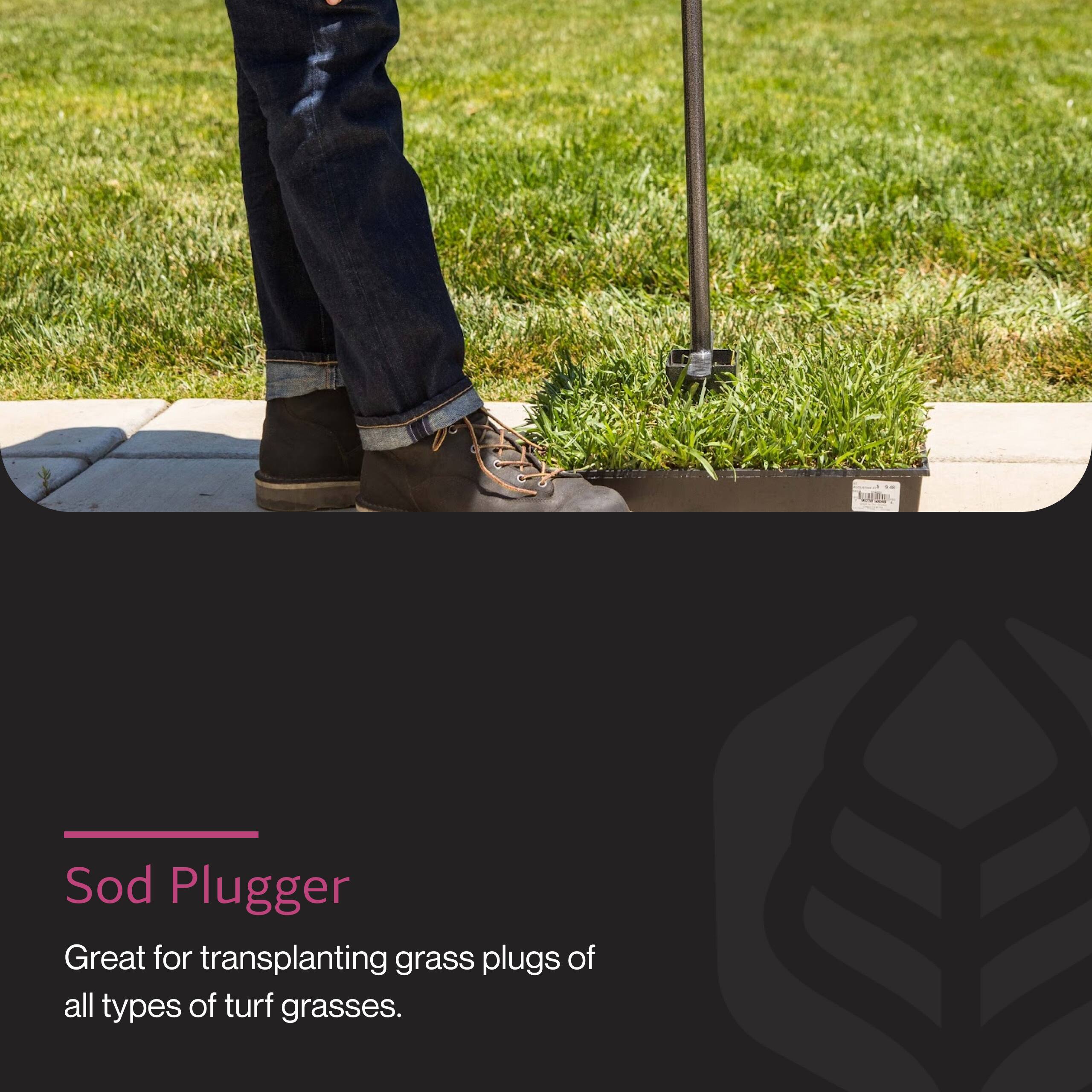 Sod Pluggger  
Great for transplanting grass plugs of all types of turf grasses.