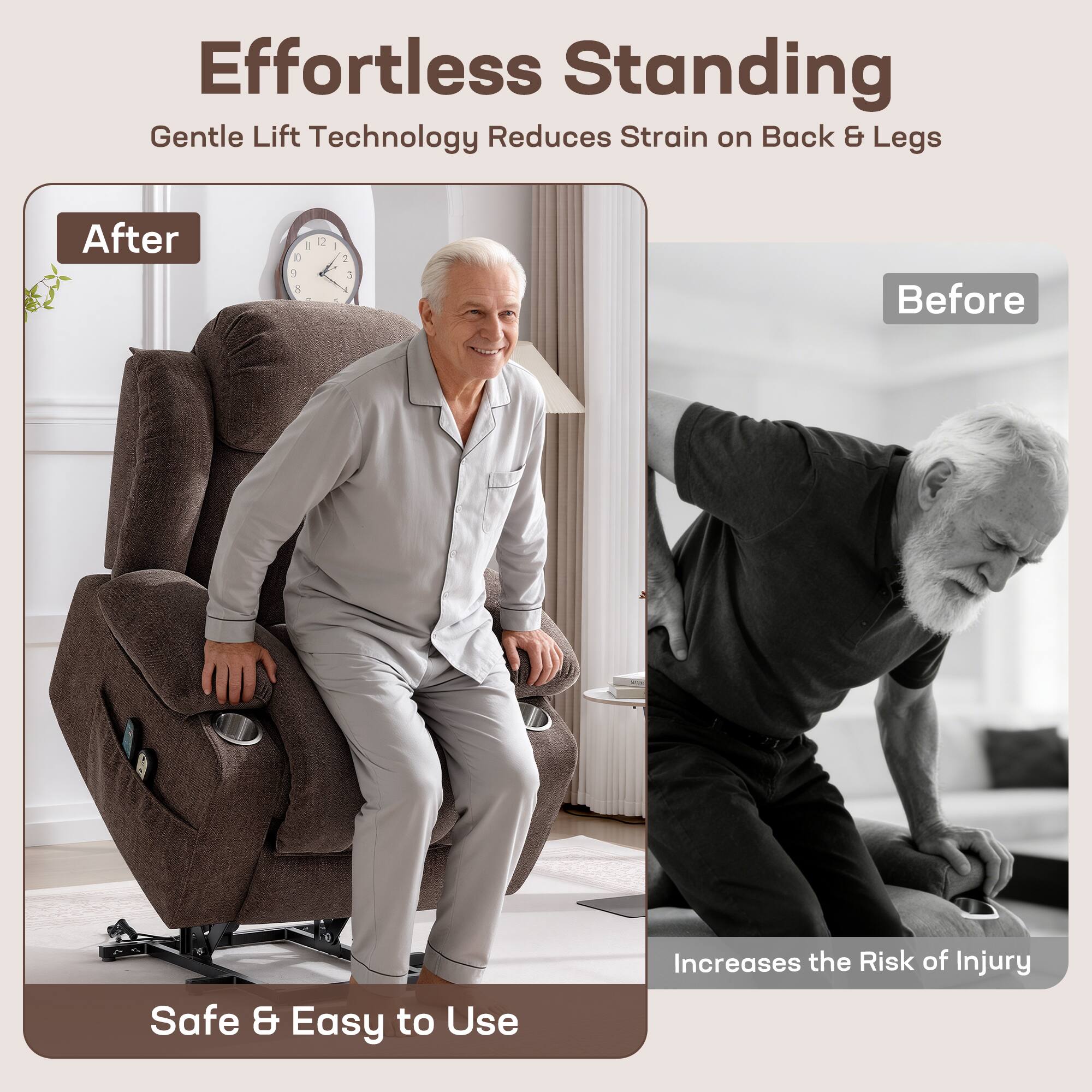 Effortless Standing  
Gentle Lift Technology Reduces Strain on Back & Legs  

After  
Safe & Easy to Use  

Before  
Increases the Risk of Injury