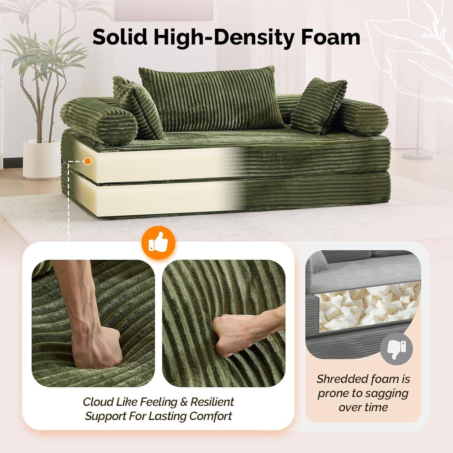 Solid High-Density Foam

Cloud Like Feeling & Resilient Support For Lasting Comfort

Shredded foam is prone to sagging over time