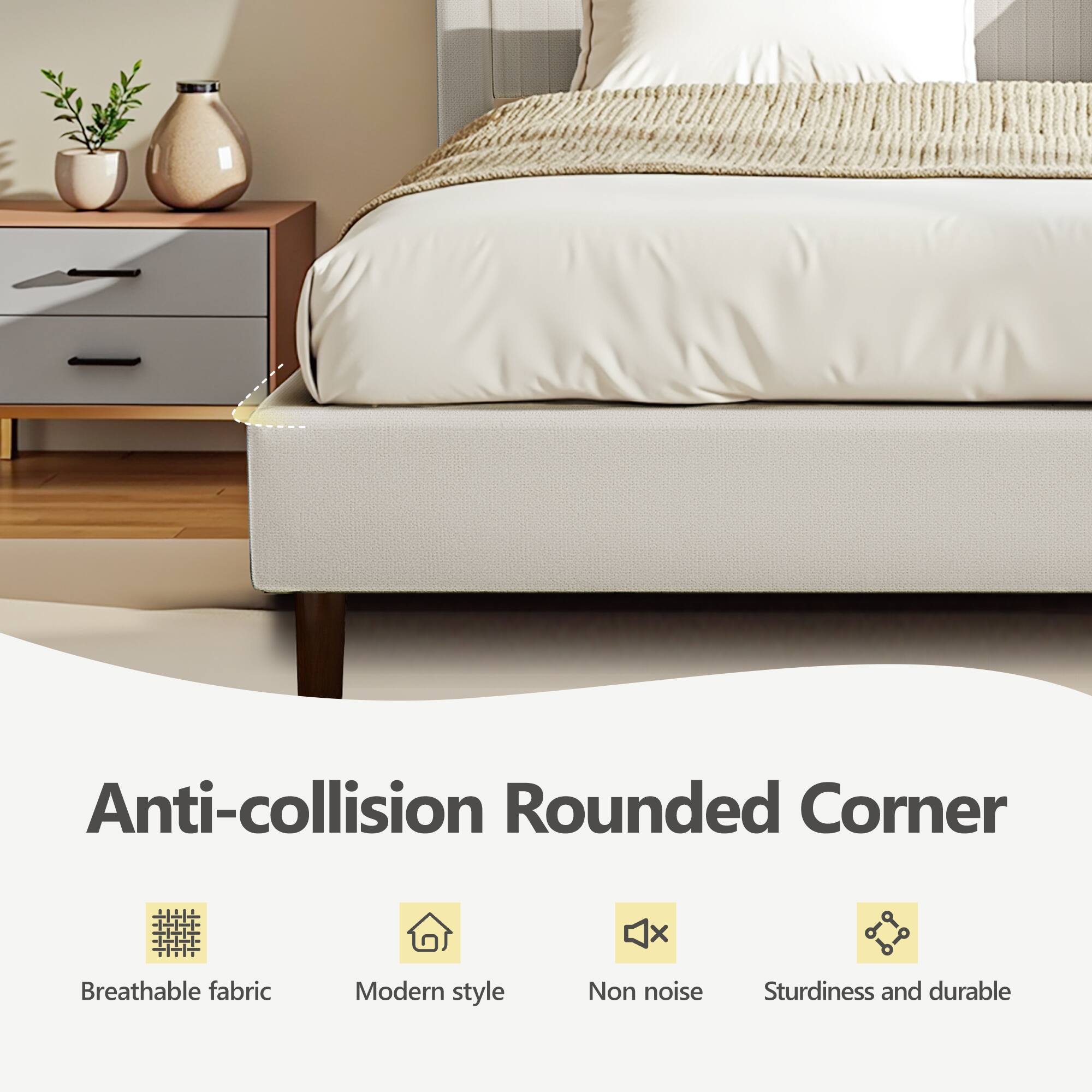 Anti-collision Rounded Corner

- Breathable fabric
- Modern style
- Non noise
- Sturdiness and durable