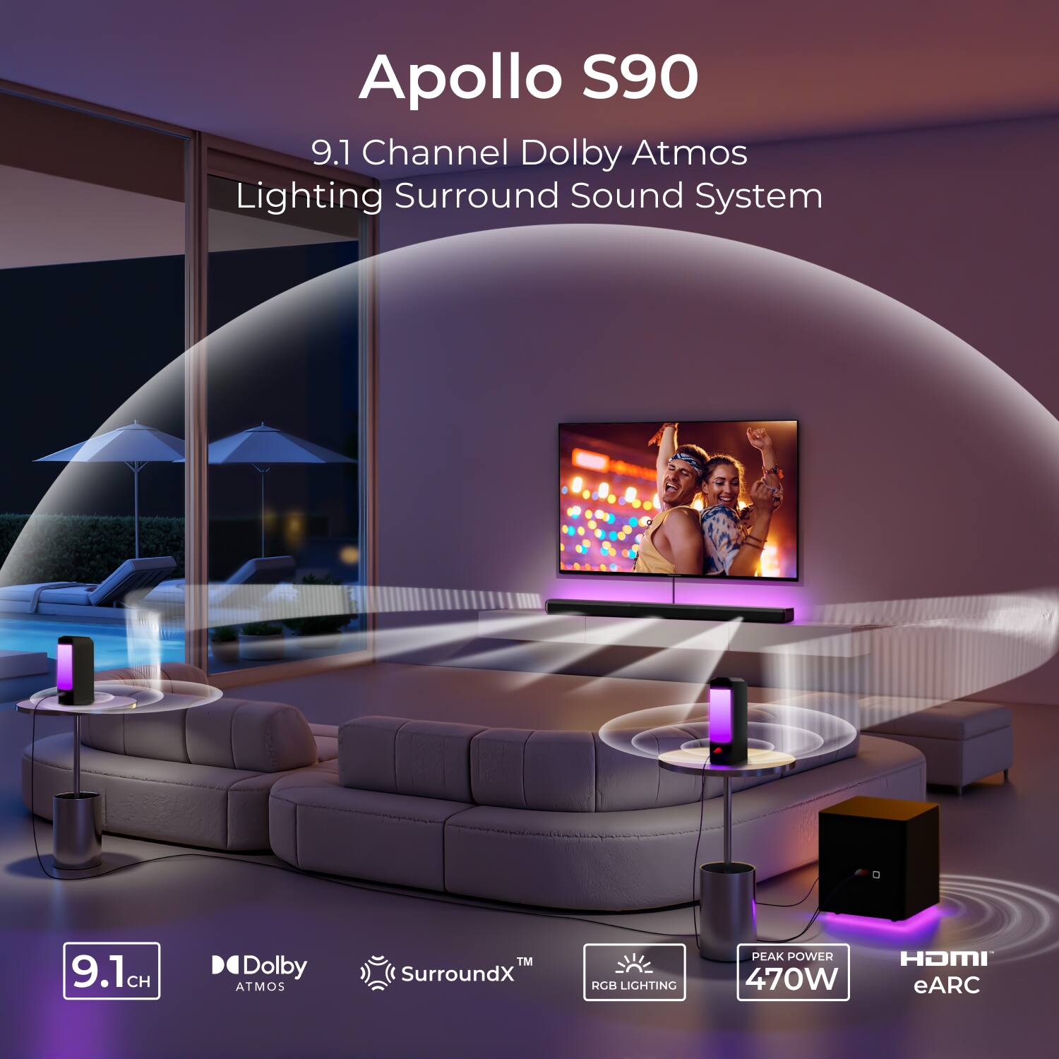 Apollo S90  
9.1 Channel Dolby Atmos Lighting Surround Sound System  

9.1 CH  
Dolby Atmos  
SurroundX™  
RGB LIGHTING  
PEAK POWER 470W  
HDMI eARC