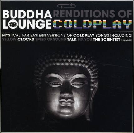 BUDDHA RENDITIONS OF LOUNGE COLDPLAY
MYSTICAL, FAR EASTERN VERSIONS OF COLDPLAY SONGS INCLUDING YELLOW CLOCKS SPEED OF SOUND TALK FIX YOU THE SCIENTIST AND MORE!
