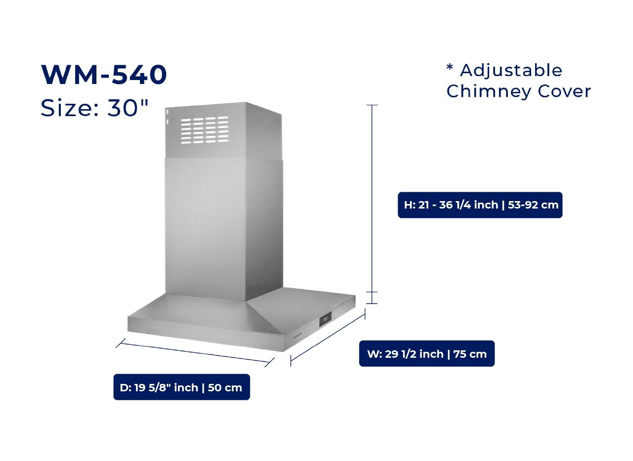 WM-540  
Size: 30"  

*Adjustable Chimney Cover  

H: 21 - 36 1/4 inch | 53-92 cm  
W: 29 1/2 inch | 75 cm  
D: 19 5/8 inch | 50 cm