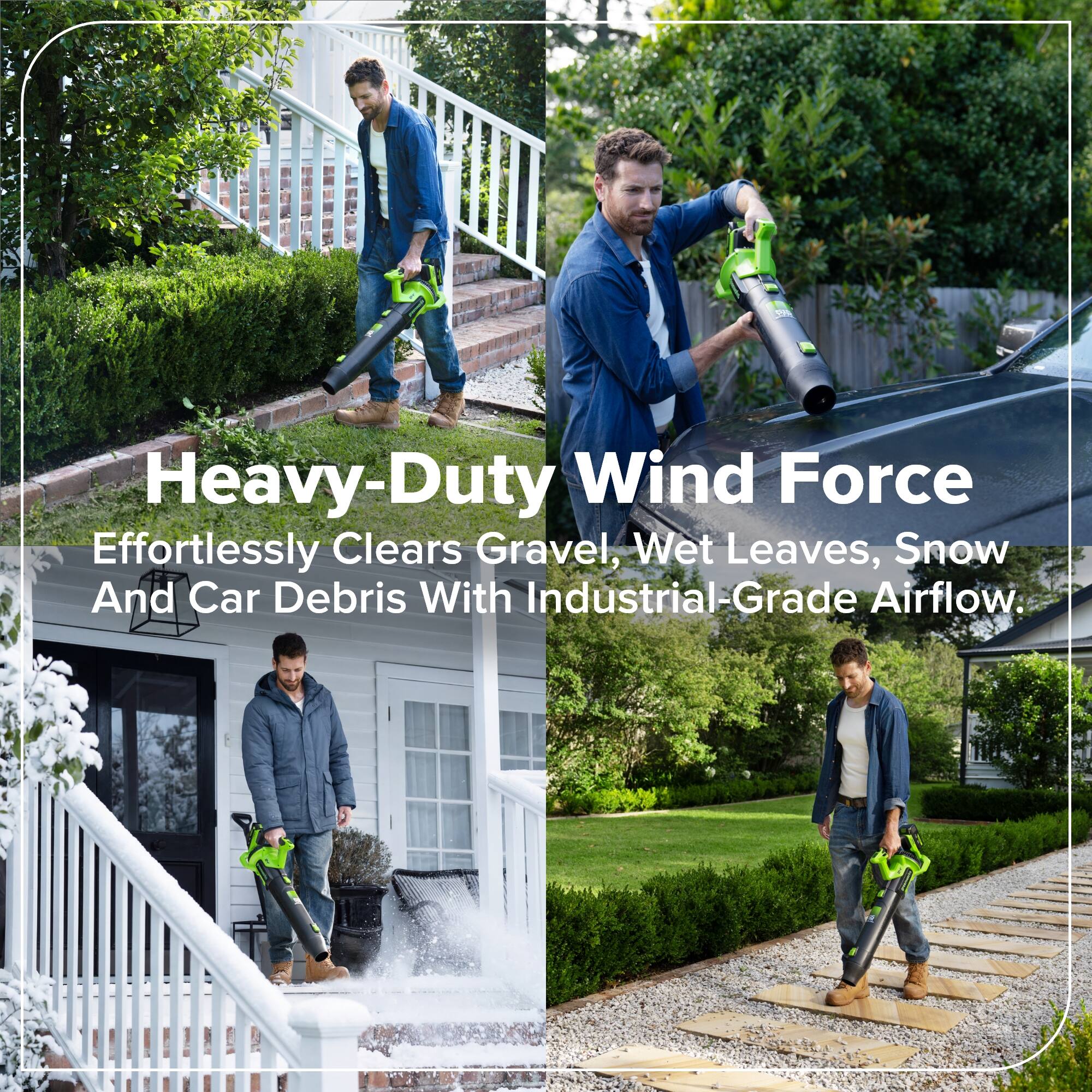 Heavy-Duty Wind Force  
Effortlessly Clears Gravel, Wet Leaves, Snow And Car Debris With Industrial-Grade Airflow.