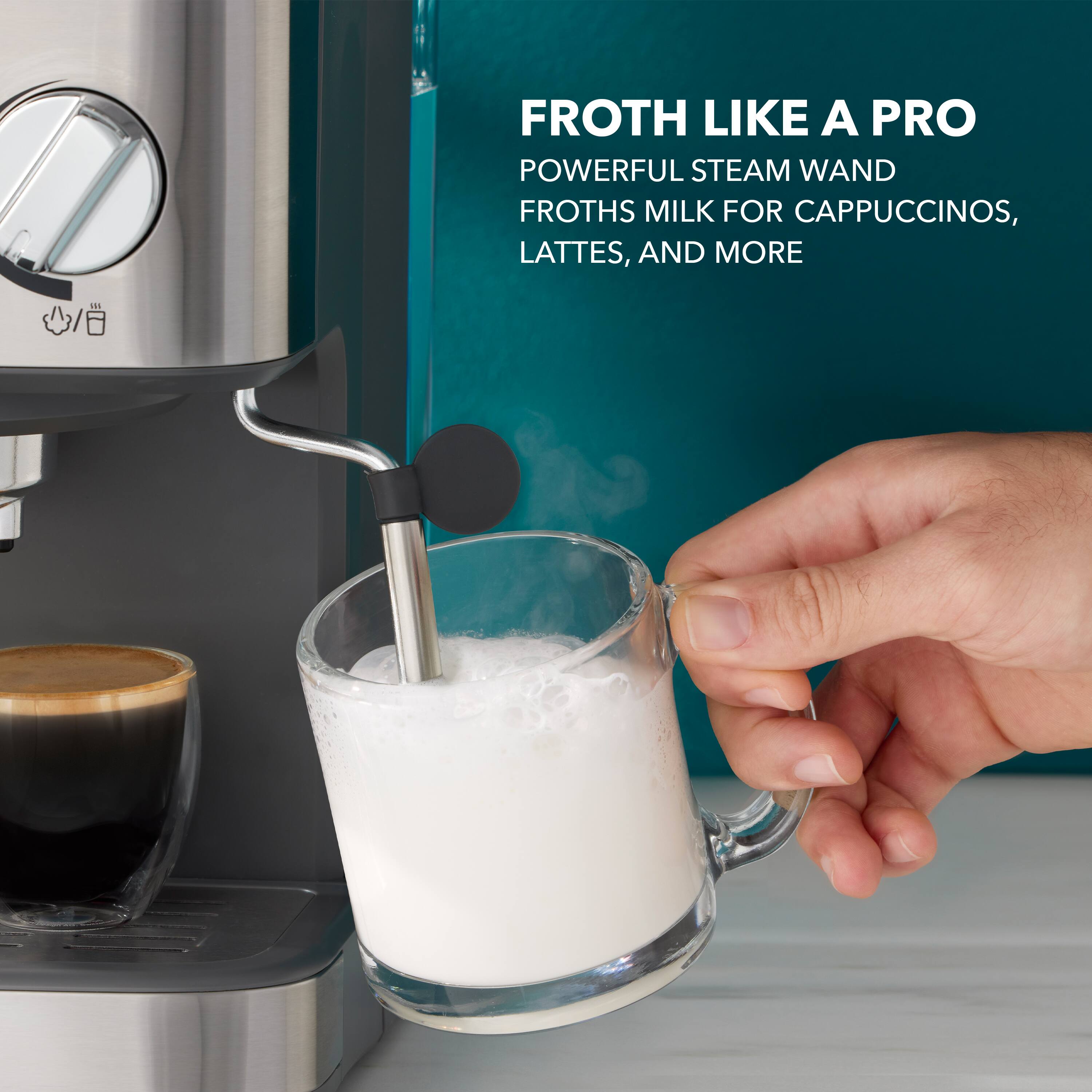 FROTH LIKE A PRO
POWERFUL STEAM WAND
FROTHS MILK FOR CAPPUCCINOS, LATTES, AND MORE