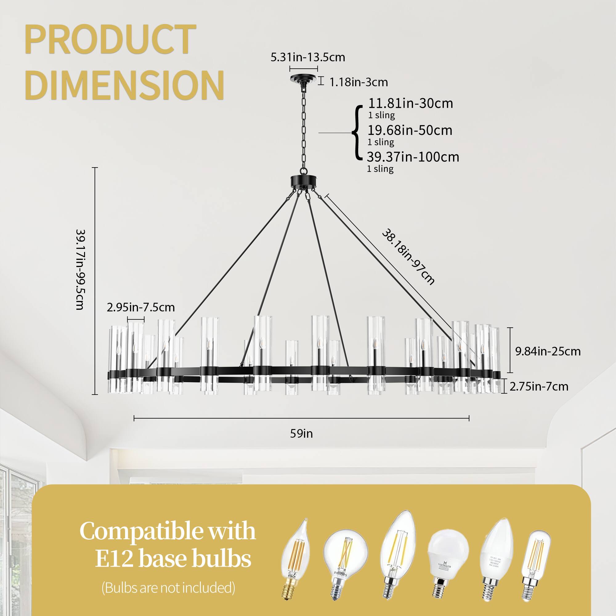 PRODUCT DIMENSION

- 5.31in-13.5cm
- 1.18in-3cm
- 11.81in-30cm
- 19.68in-50cm
- 39.37in-100cm
- 38.18in-97cm
- 2.95in-7.5cm
- 9.84in-25cm
- 2.75in-7cm
- 59in

Compatible with E12 base bulbs (Bulbs are not included)