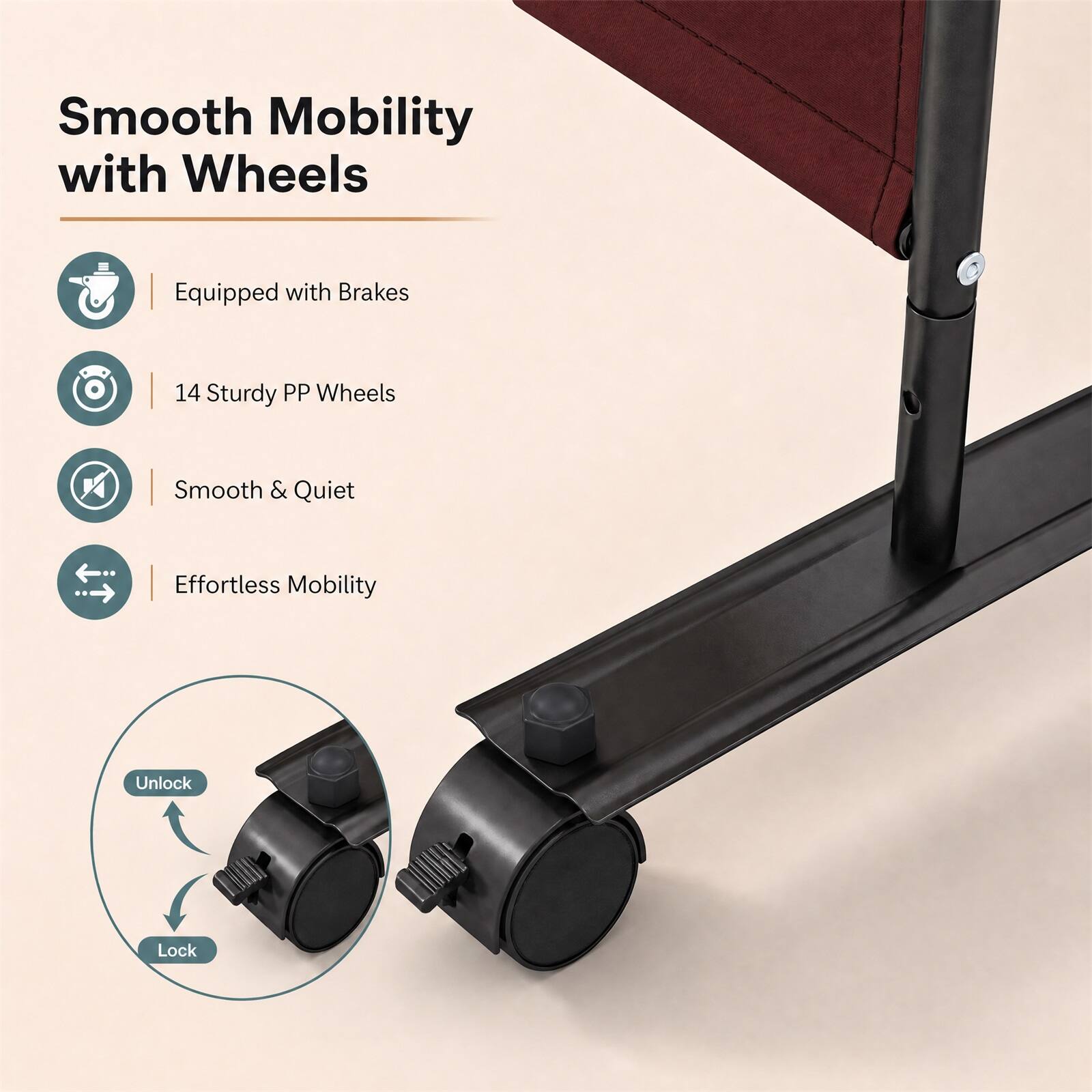 Smooth Mobility with Wheels

- Equipped with Brakes
- 14 Sturdy PP Wheels
- Smooth & Quiet
- Effortless Mobility

Unlock
Lock