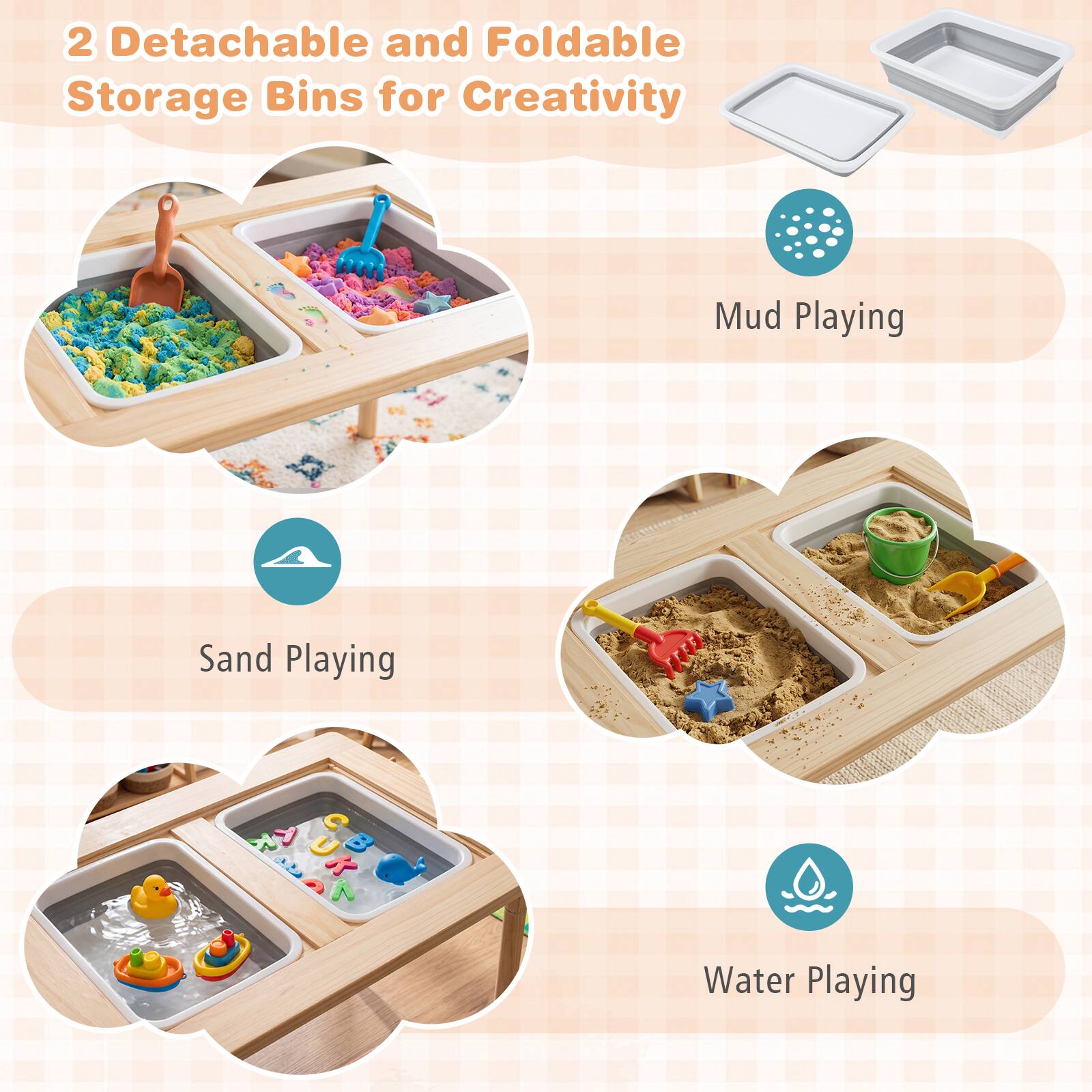 2 Detachable and Foldable Storage Bins for Creativity

- Mud Playing
- Sand Playing
- Water Playing