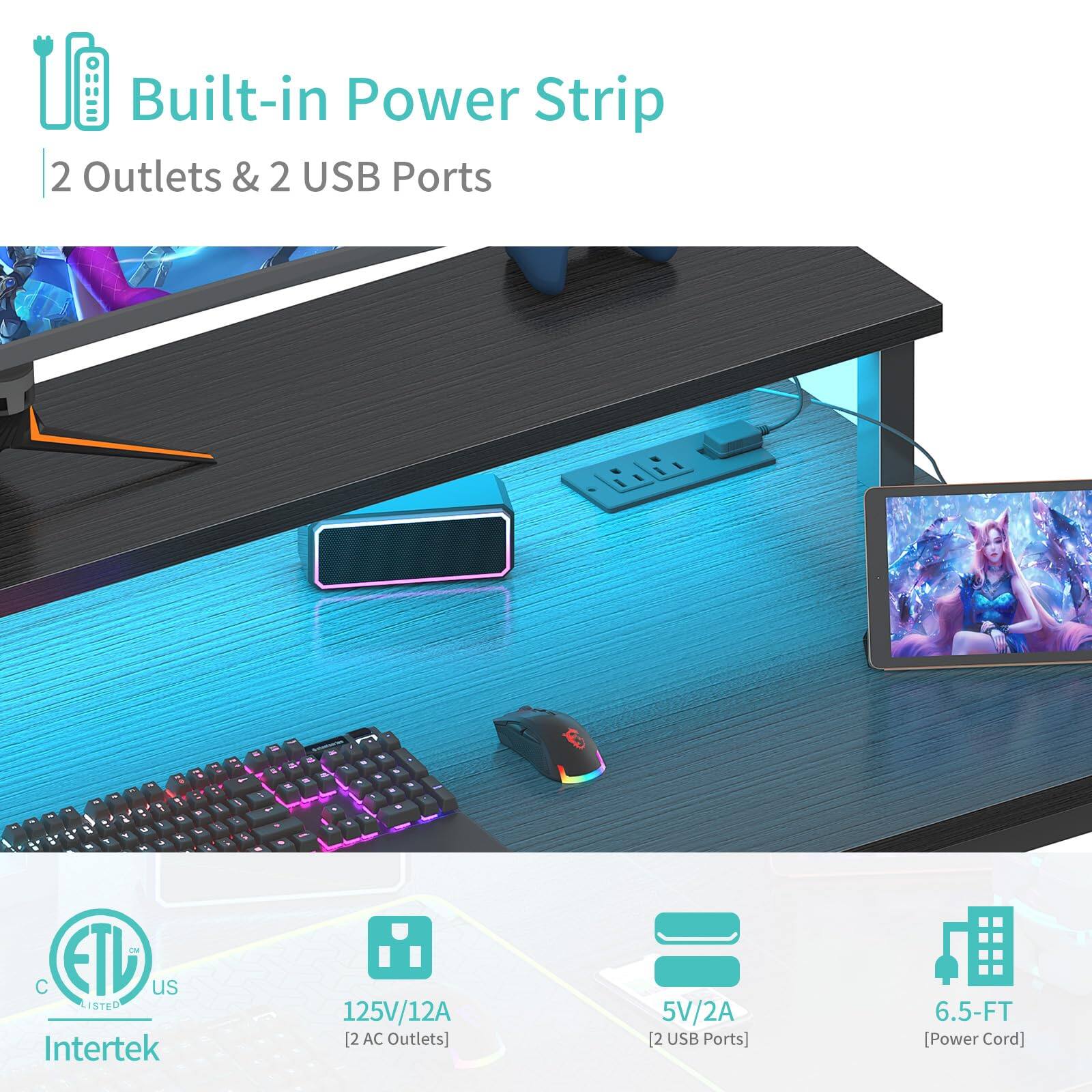 Built-in Power Strip  
2 Outlets & 2 USB Ports  

125V/12A [2 AC Outlets]  
5V/2A [2 USB Ports]  
6.5-FT [Power Cord]  

ETL Listed Intertek