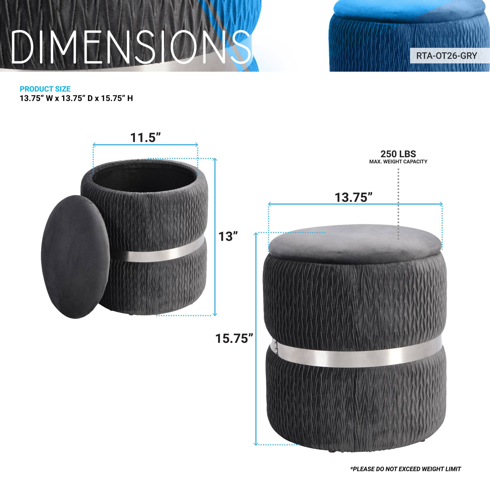 DIMENSIONS  
PRODUCT SIZE  
13.75" W x 13.75" D x 15.75" H  

11.5"  
13"  
15.75"  

250 LBS MAX. WEIGHT CAPACITY  

*PLEASE DO NOT EXCEED WEIGHT LIMIT