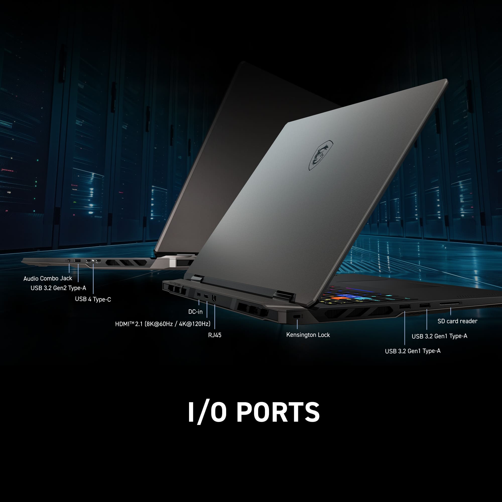 Audio Combo Jack, USB 3.2 Gen2 Type-A, USB 4 Type-C, DC-in, HDMI 2.1 (8K@60Hz/4K@120Hz), RJ45, Kensington Lock, SD card reader, USB 3.2 Gen1 Type-A, USB 3.2 Gen1 Type-A, I/O PORTS
