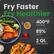 Fry Faster
Fry Healthier
400°F max temp
85% less oil
2 Qt. total capacity