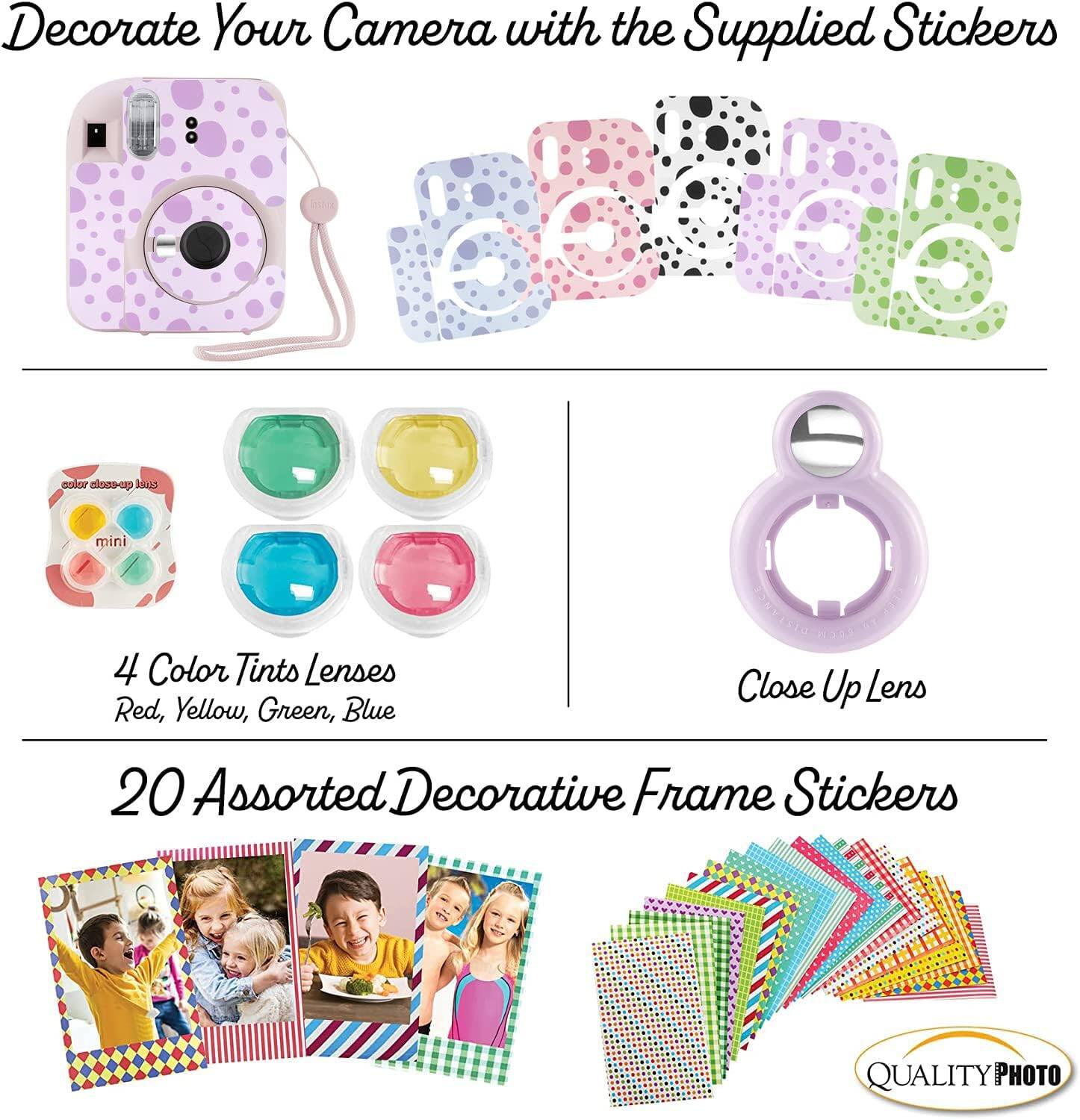 Decorate Your Camera with the Supplied Stickers

4 Color Tints Lenses
Red, Yellow, Green, Blue

Close Up Lens

20 Assorted Decorative Frame Stickers

QUALITY PHOTO