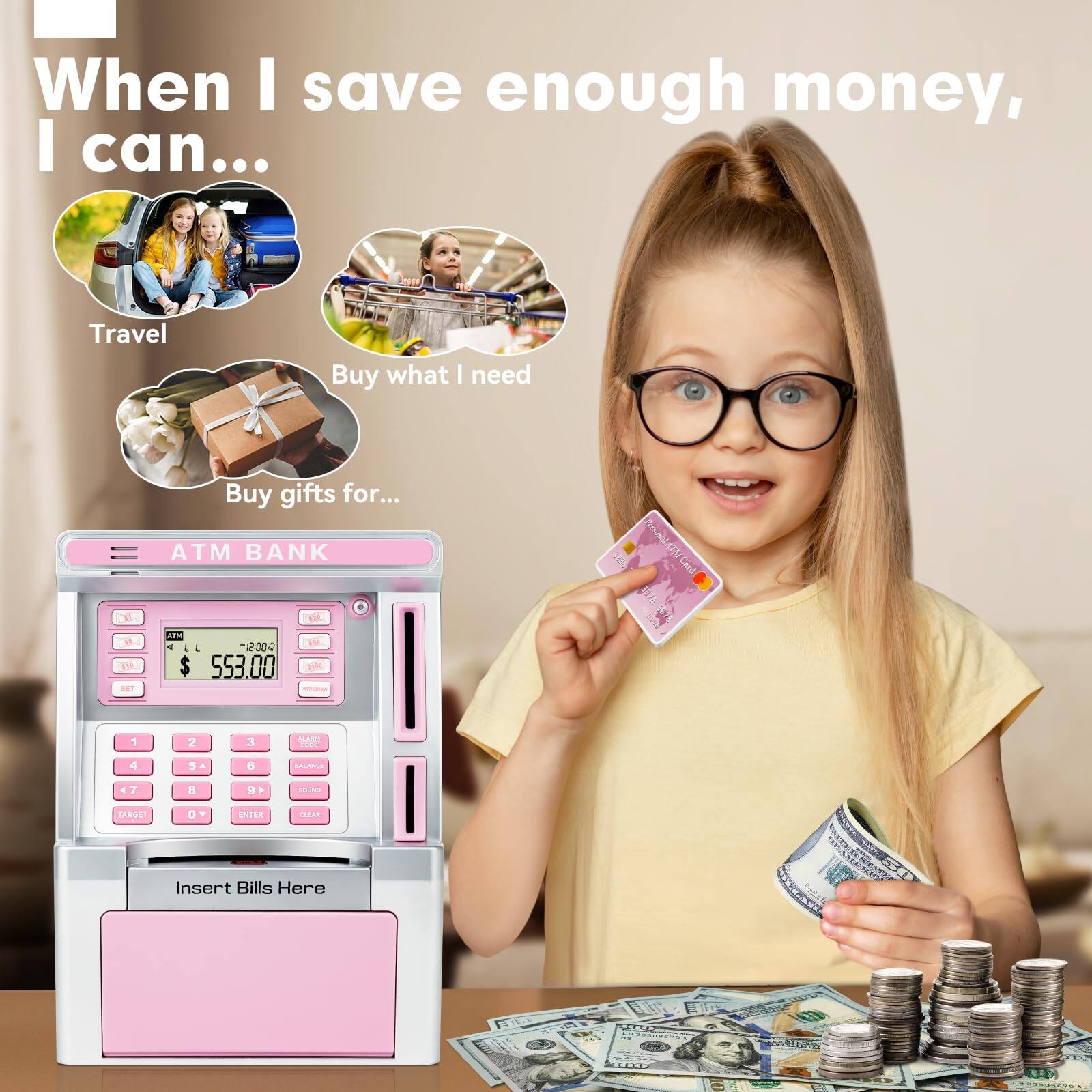When I save enough money, I can...

- Travel
- Buy what I need
- Buy gifts for...

ATM BANK

Insert Bills Here

$553.00