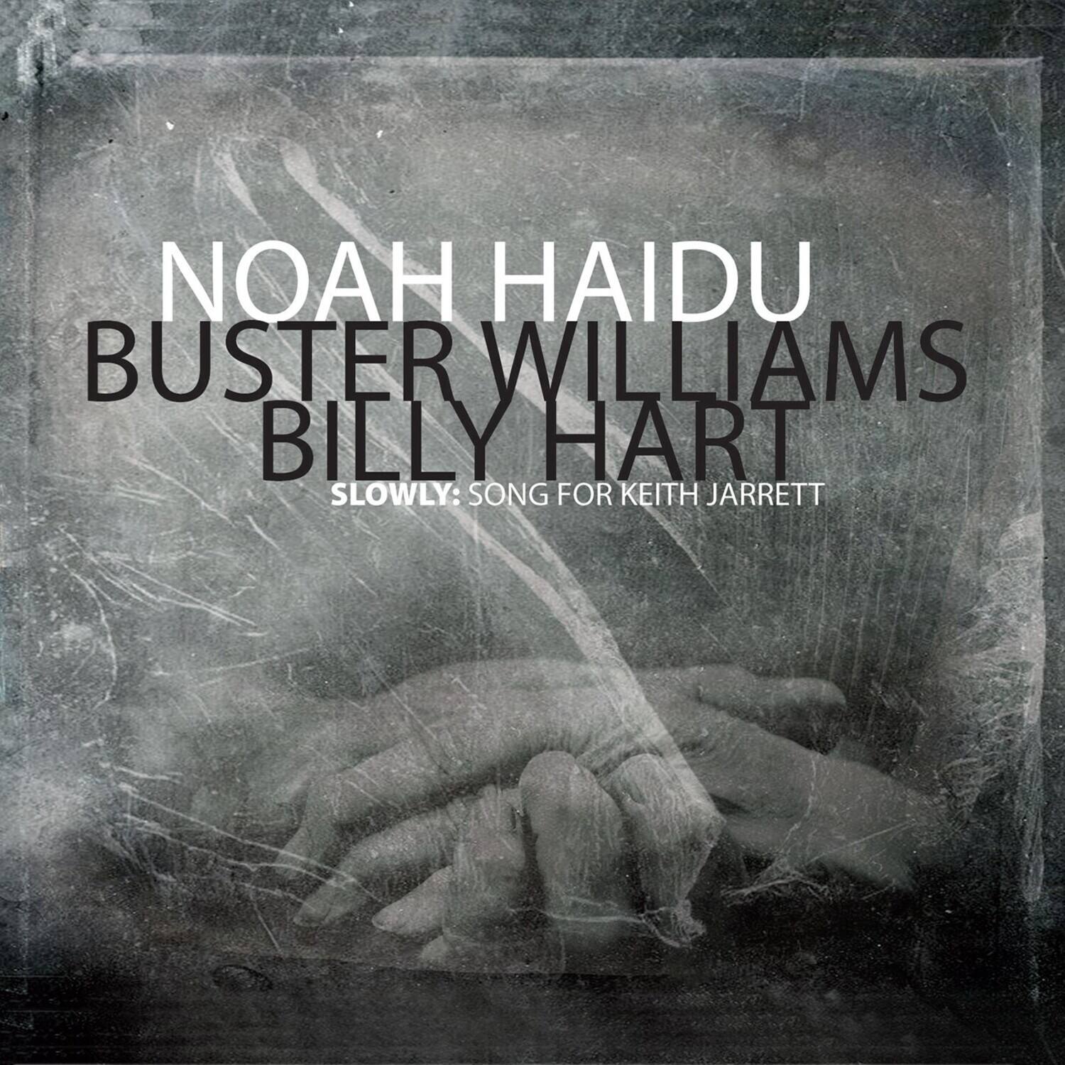 NOAH HAIDU  
BUSTER WILLIAMS  
BILLY HART  

SLOWLY: SONG FOR KEITH JARRETT
