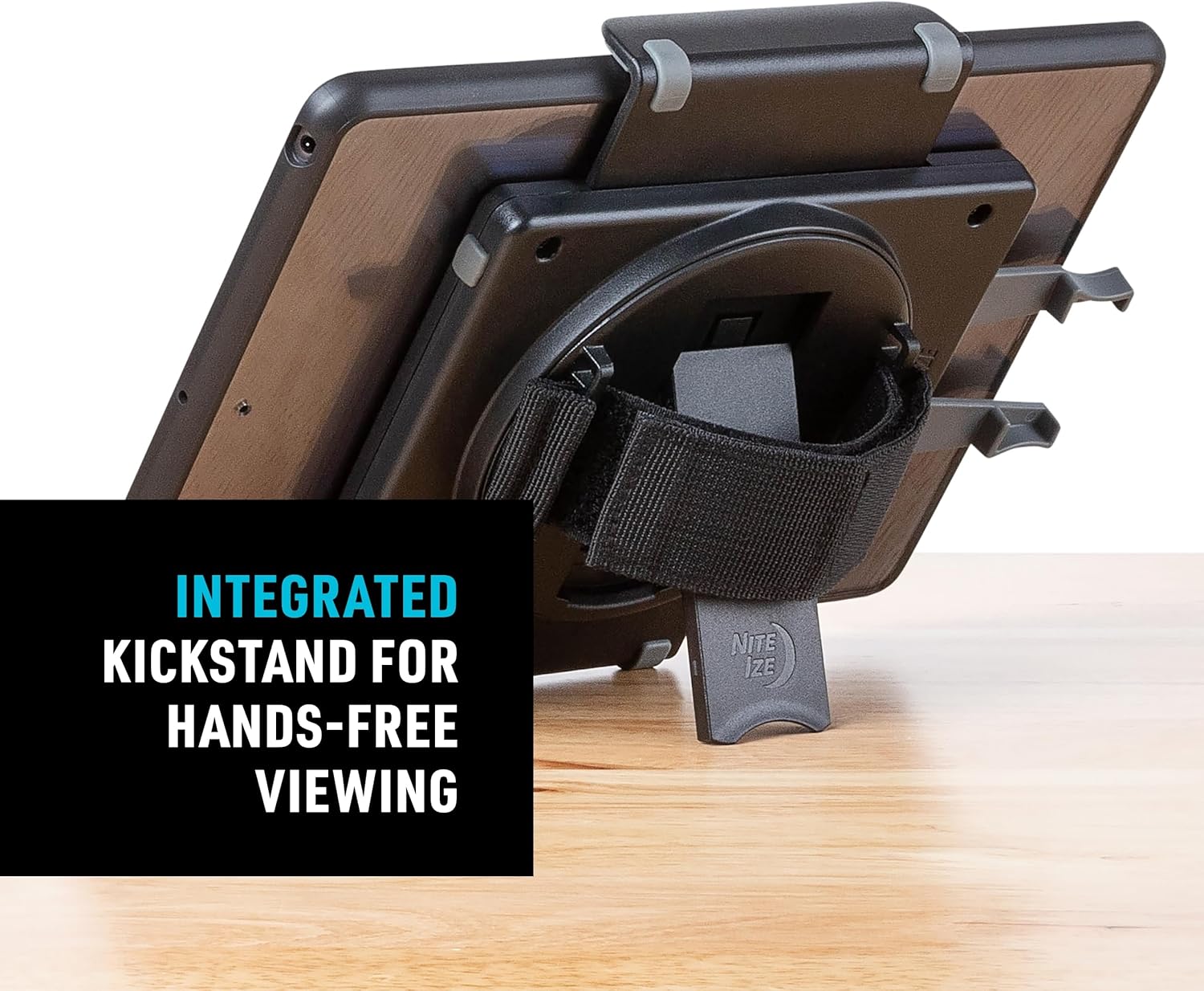 INTEGRATED KICKSTAND FOR HANDS-FREE VIEWING  
NITE IZE