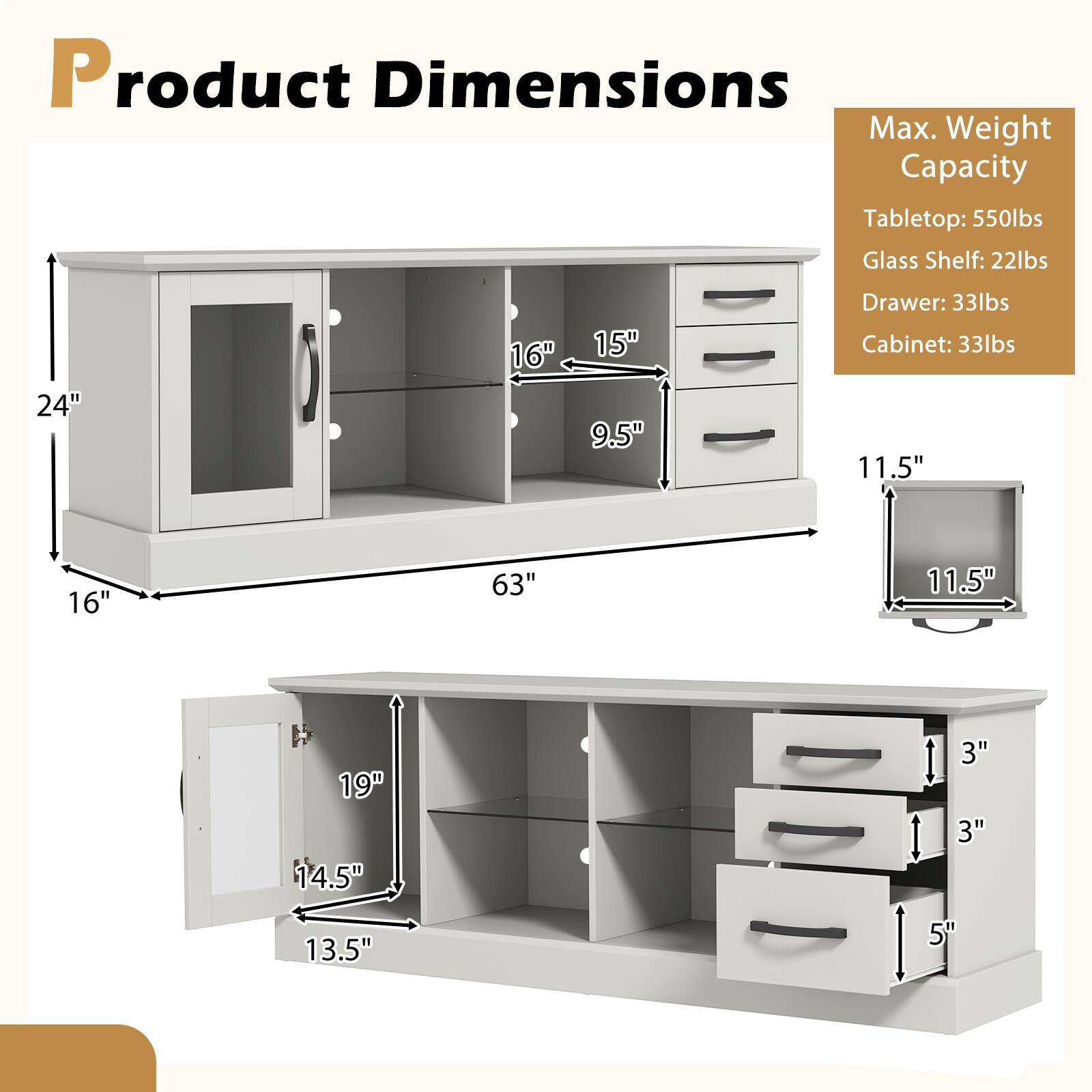 Product Dimensions

Max. Weight Capacity  
Tabletop: 550lbs  
Glass Shelf: 22lbs  
Drawer: 33lbs  
Cabinet: 33lbs  

Dimensions:  
- 24" x 16" x 63"  
- 11.5" x 19" x 14.5"  
- 13.5" x 16" x 9.5"  
- 15" x 11.5" x 3" x 3" x 5"