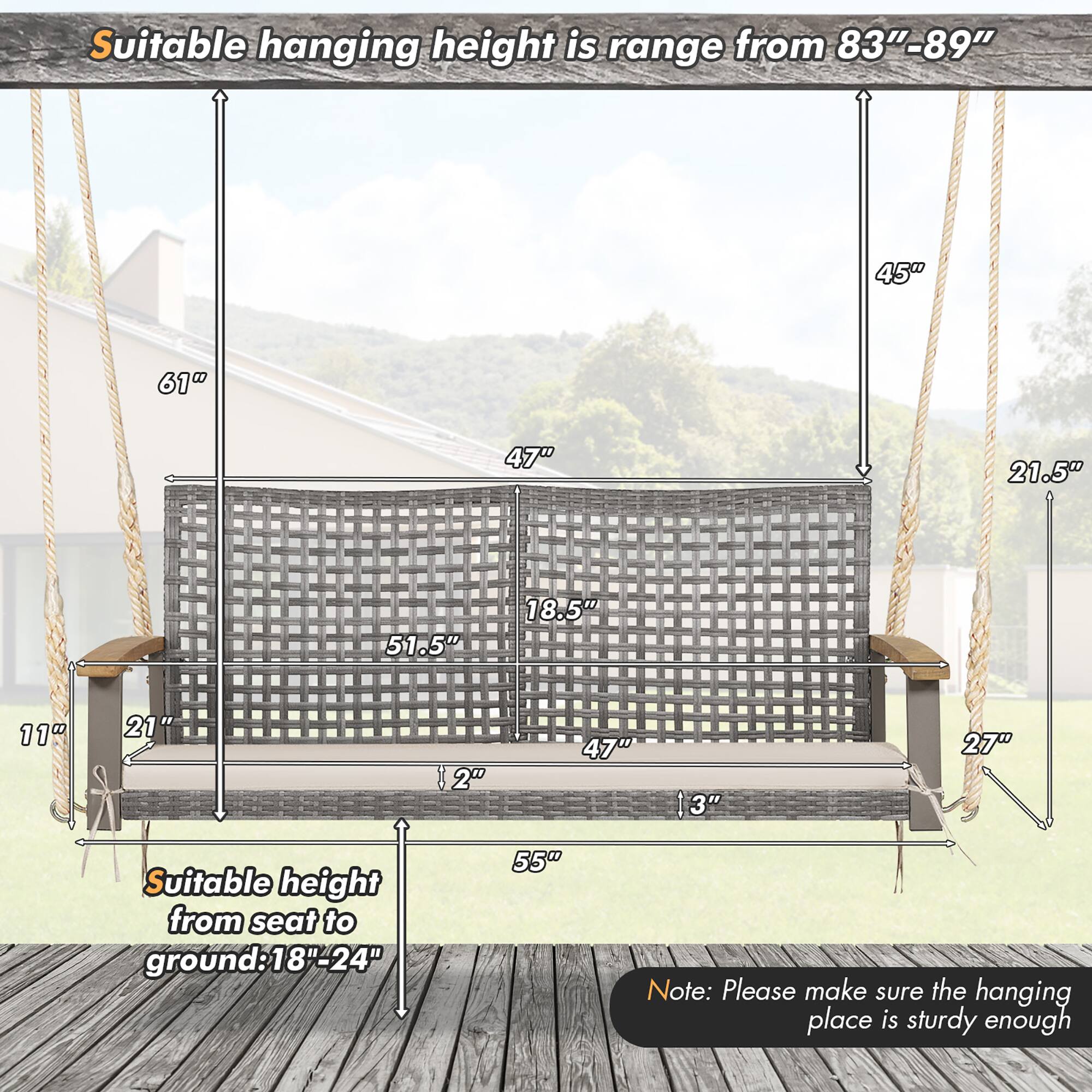 Suitable hanging height is range from 83"-89" 45" 61" 47" 21.5" 51.5" 18.5" 11 21" 2" 47" 3" 27" Suitable height from seat to ground: 18"-24" 55" Note: Please make sure the hanging place is sturdy enough
